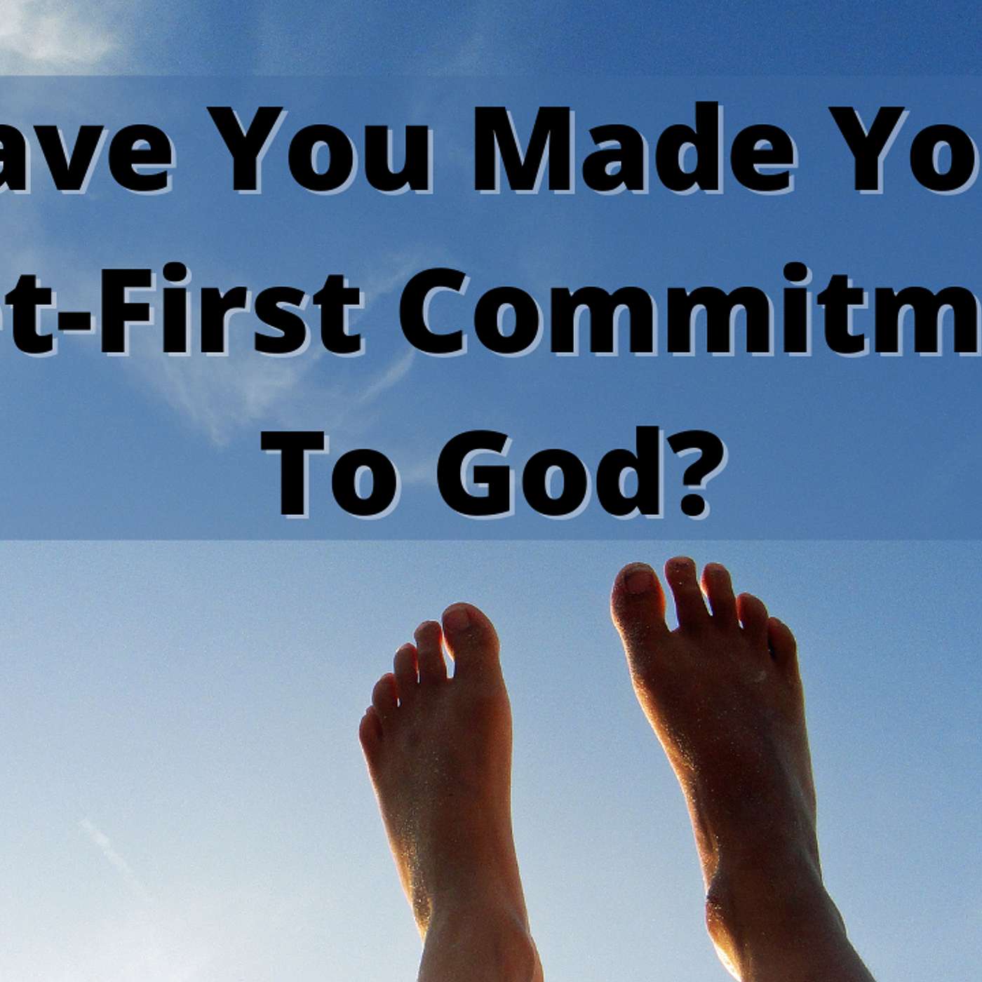 EP 184: Have You Made A "Feet-First" Commitment To God Yet? episode artwork
