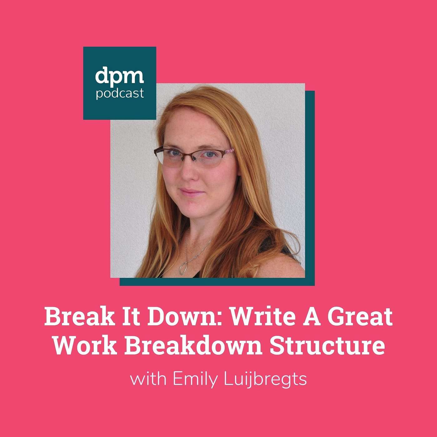 Break It Down: Write A Great Work Breakdown Structure (with Emily Luijbregts from Siemens) episode artwork