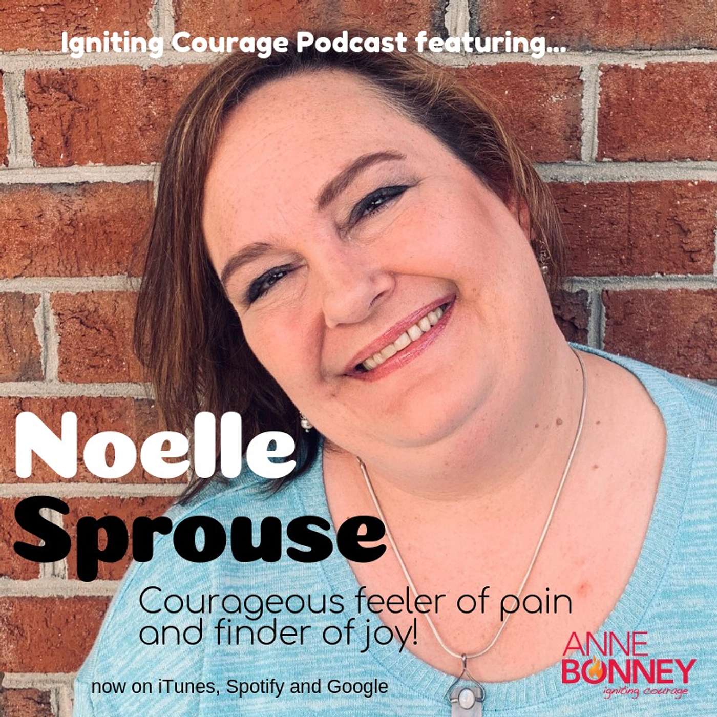 IGNITING COURAGE Podcast Episode 32: Noelle Sprouse, Courageous feeler of pain and finder of joy. episode artwork