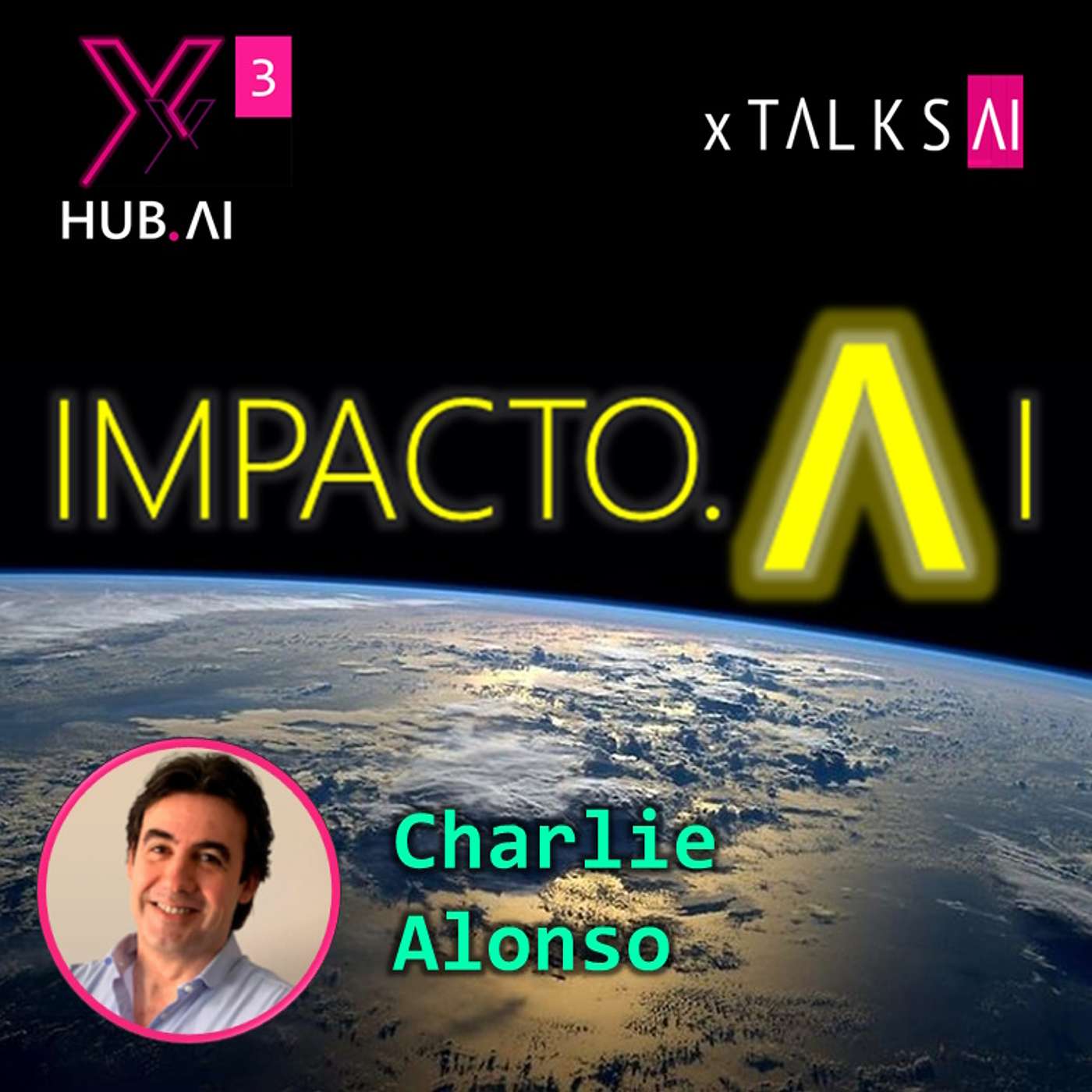 T3.E64. xTALKS.AI : IMPACTO.AI Soluciones de Inteligencia Artificial que crean un mundo mejor | Charlie Alonso
