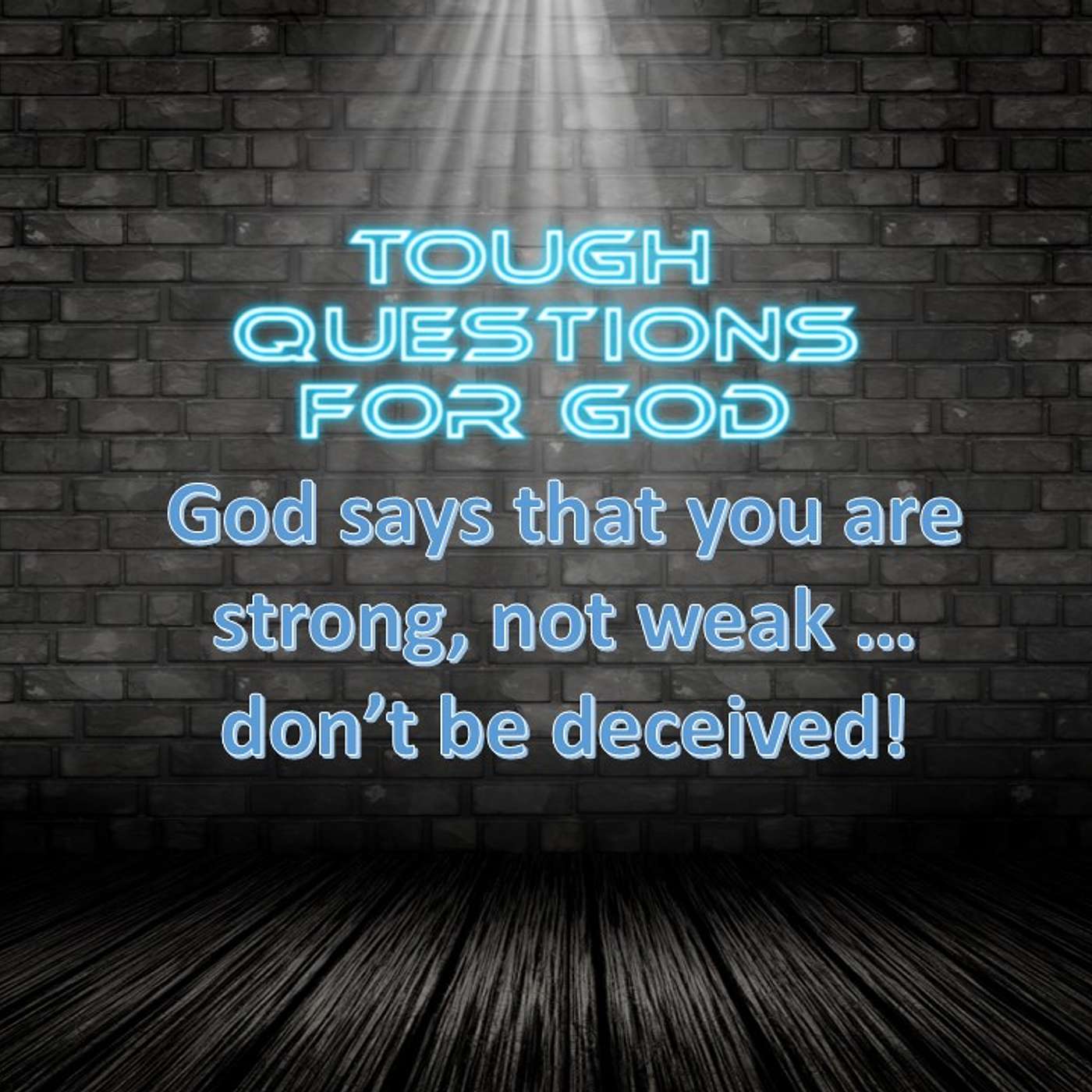 God says that you are strong, not weak … don’t be deceived!