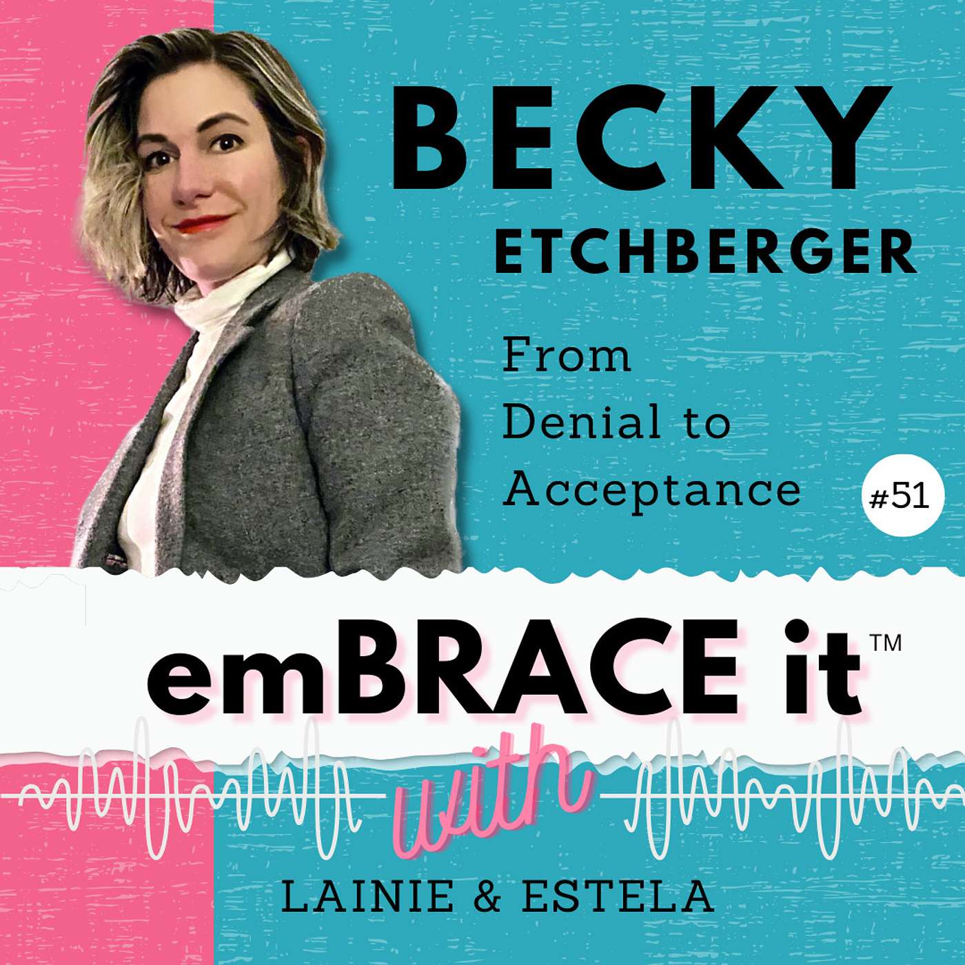 Embrace It: Episode 51 - Becky Etchberger - From Denial to Acceptance