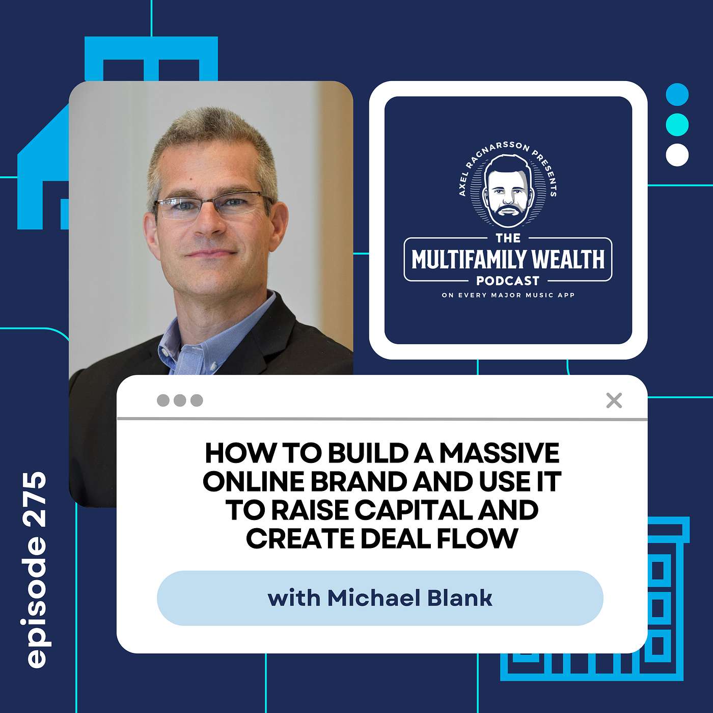 #275: How To Build A Massive Online Brand And Use It To Raise Capital and Create Deal Flow with Multifamily OG Michael Blank