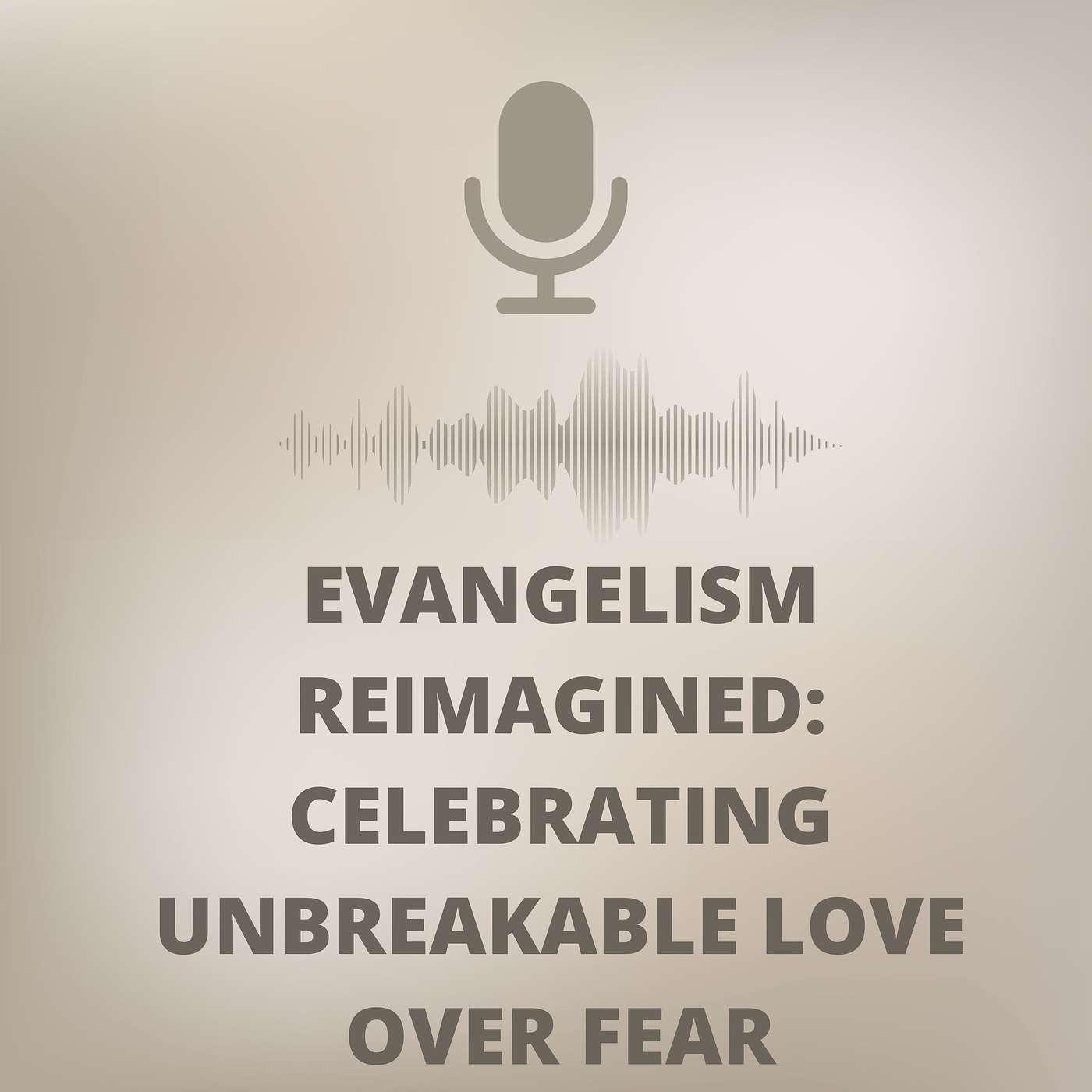 Evangelism Reimagined: Celebrating Unbreakable Love over Fear