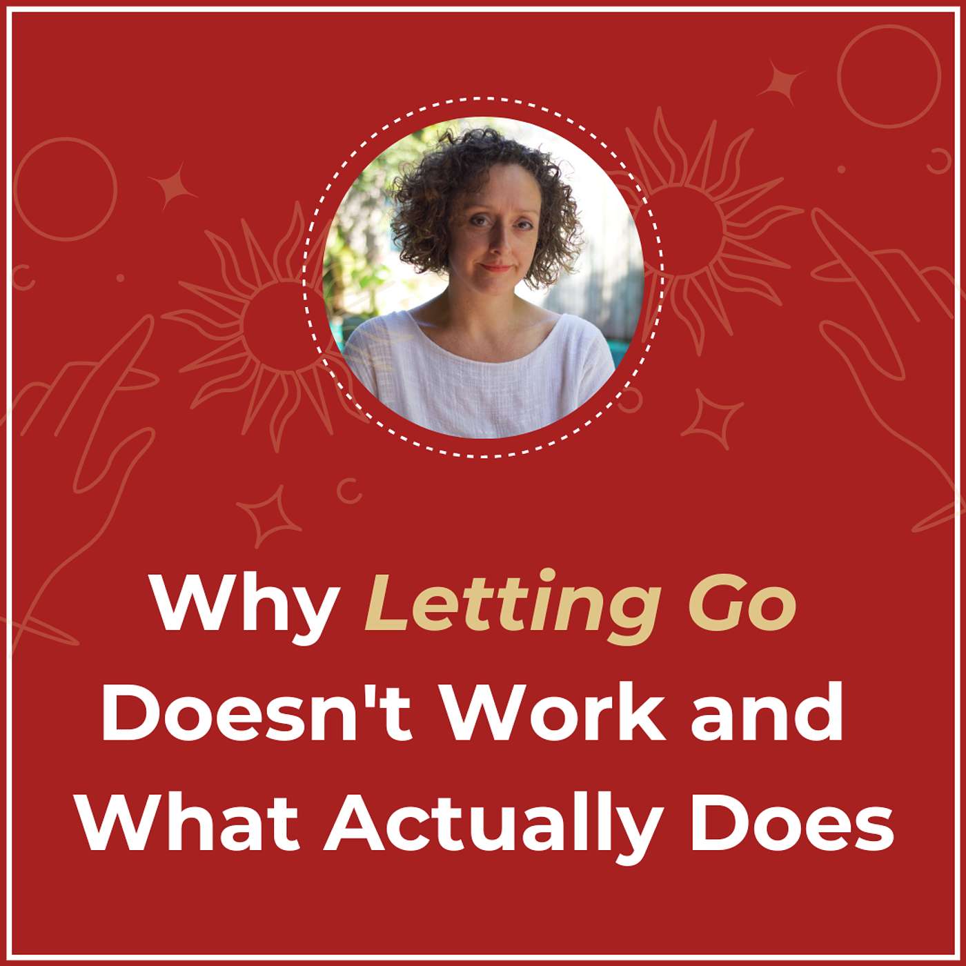 Why ‘Letting Go’ Doesn't Work and What Actually Does