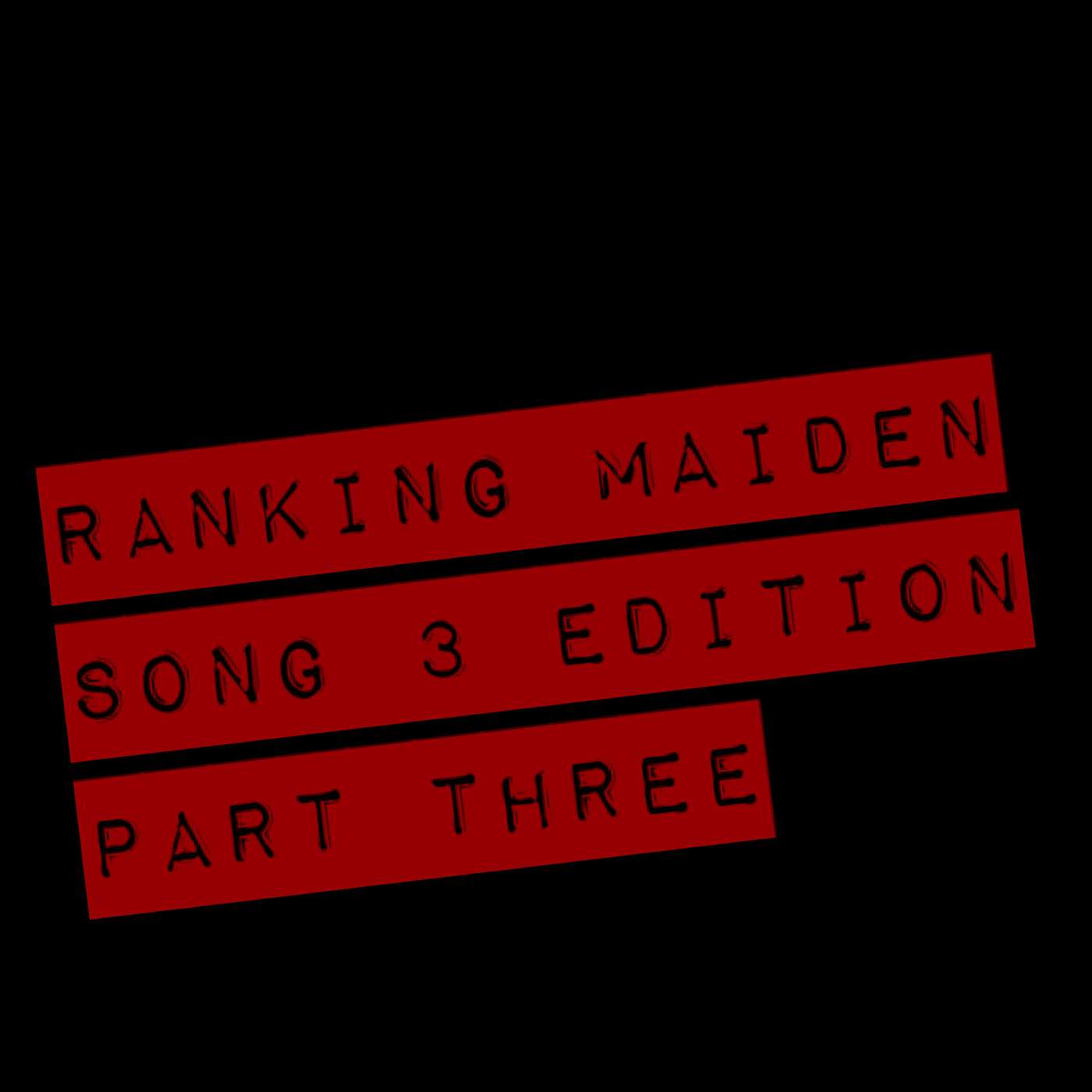 Ranking Maiden, Song 3 Edition, Part Three...