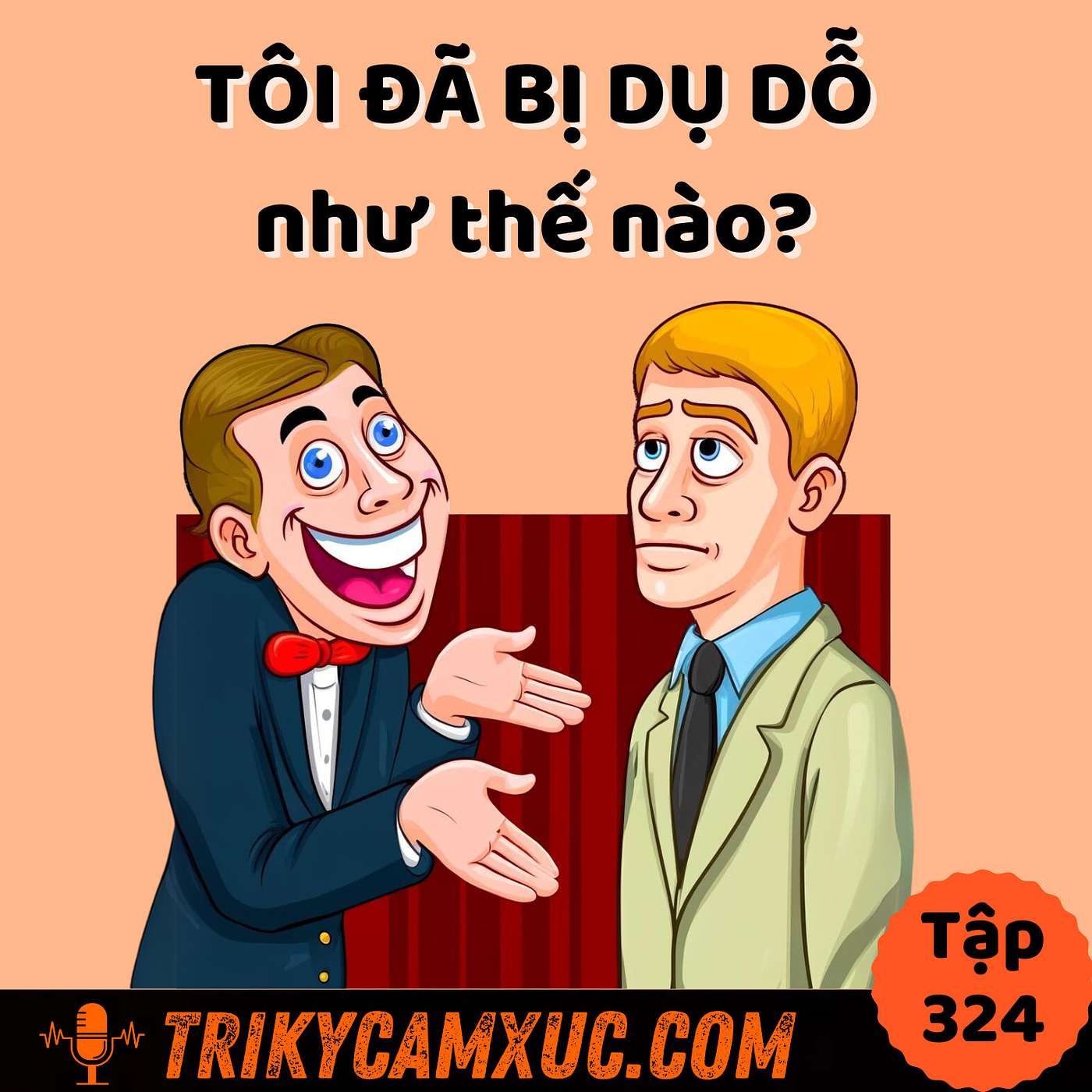 Tôi đã bị dụ dỗ như thế nào? - Tri Kỷ Cảm Xúc #324
