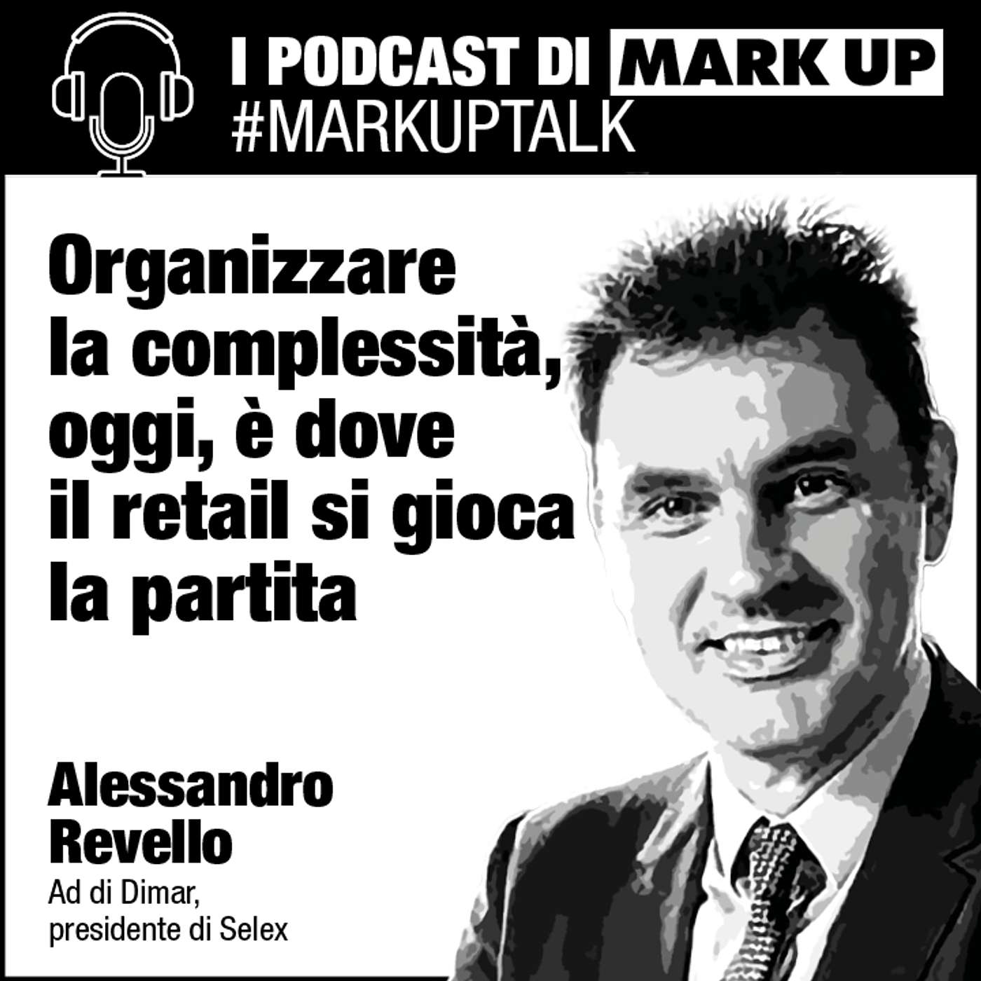 Organizzare la complessità: ecco la partita che gioca il retail - #markuptalk con Alessandro Revello, presidente di Selex e Ad di Dimar