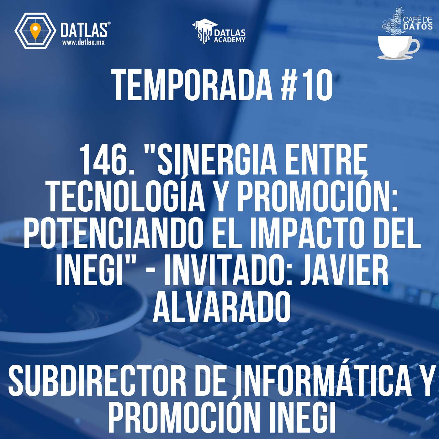 Episodio 146 -"Sinergia entre Tecnología y Promoción: Potenciando el Impacto del INEGI" - Invitado: Javier Alvarado Subdirector de Promoción e Informática INEGI
