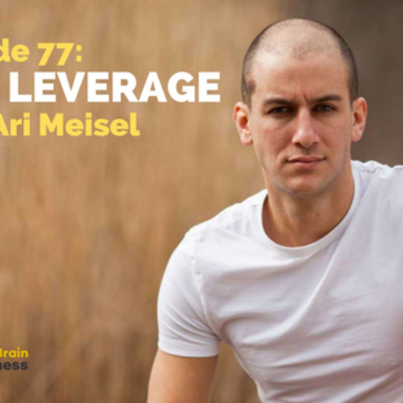 Episode 77: Get Leverage, with Ari Meisel