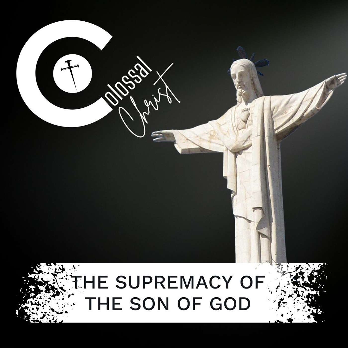 The Colossal Christ | Colossians 1:15 - 1:23 | The Supremacy of the Son of God
