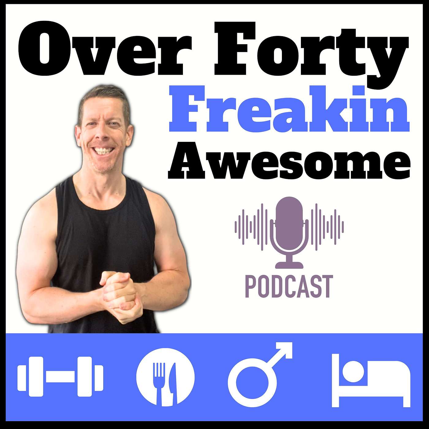Over 40: Freakin Awesome | Mens Health and Fitness Podcast | Mens Healthy Habits | Mens Hormones