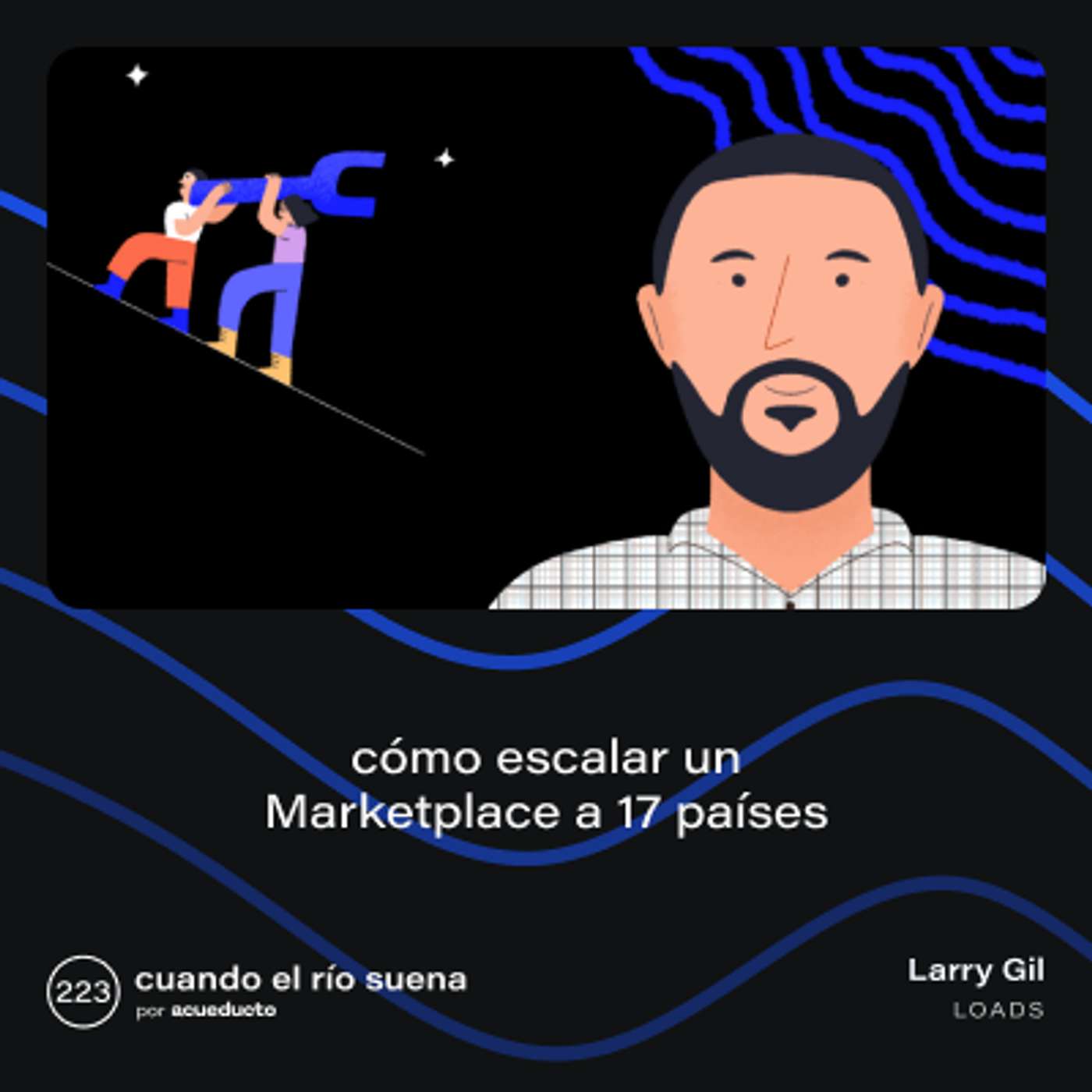 E223: Cómo escalar un marketplace a 17 países, Larry Gil - Loads