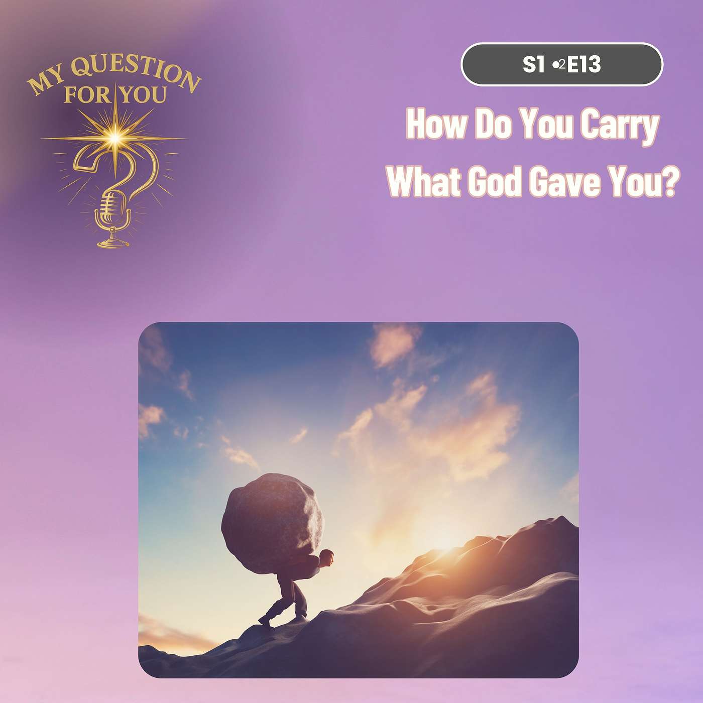 How Do You Carry What God Gave You? - Episode 13