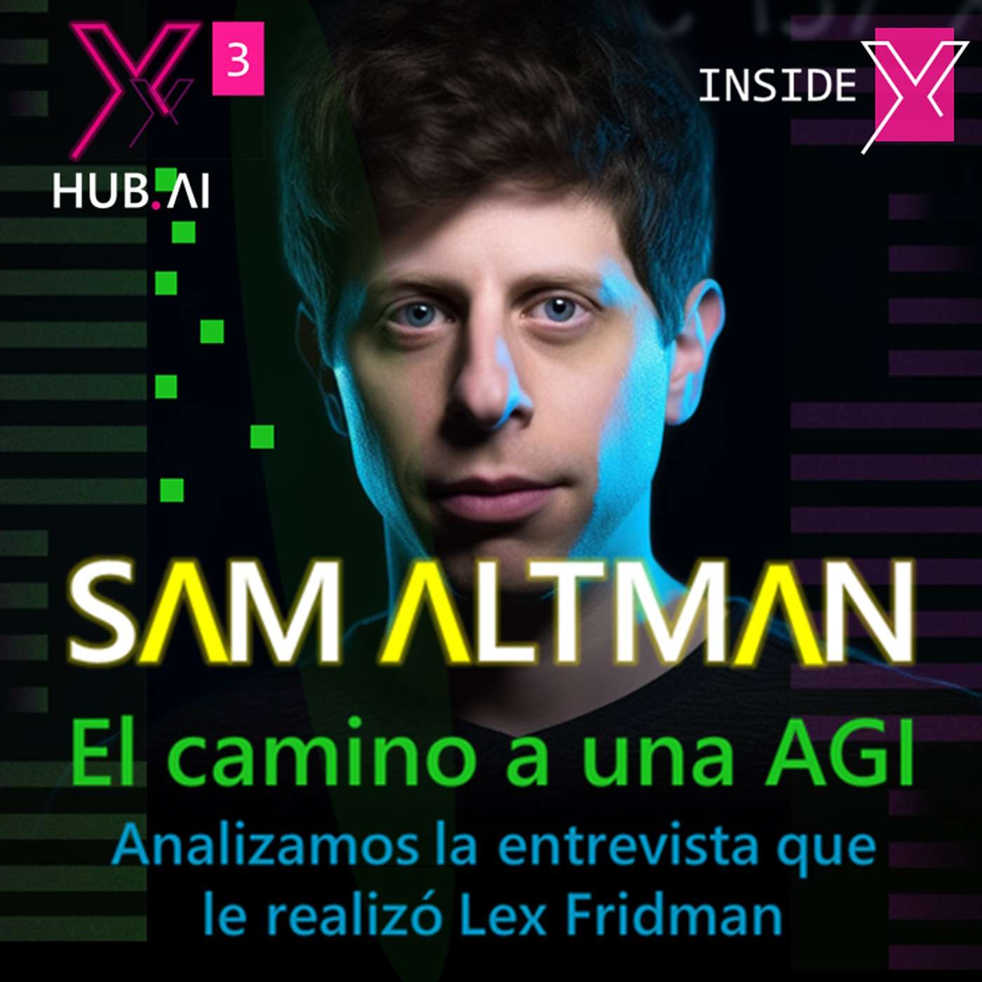 T3.E21. INSIDE.X : EL CAMINO A UNA AGI. Análisis de la entrevista de Lex Fridman a Sam Altman CEO OpenAI