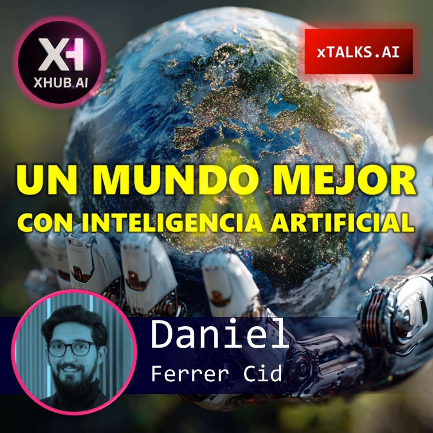 T5.E066. xTALKS.AI UN MUNDO MEJOR CON INTELIGENCIA ARTIFICIAL | Daniel Ferrer Cid