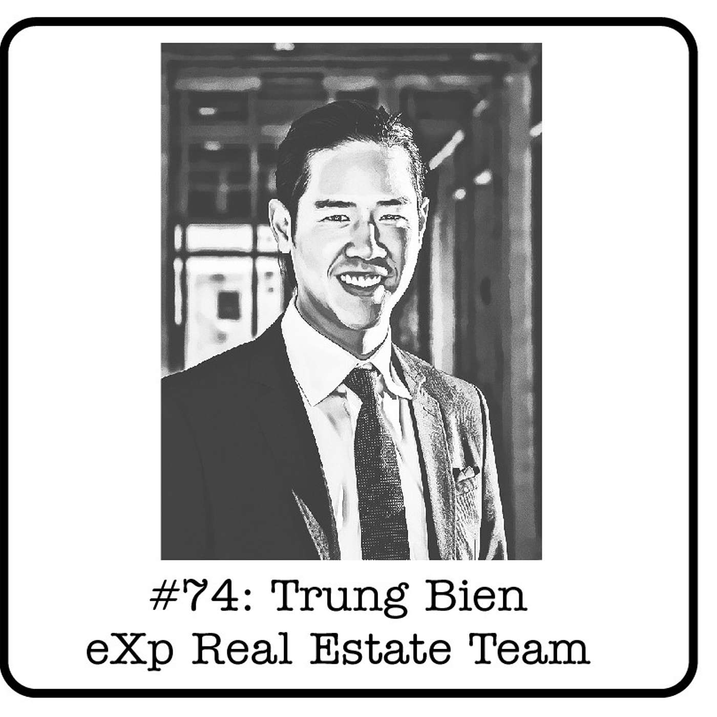 #74: Trung Bien (eXp Real Estate Team) - An Uncommon Real Estate Entrepreneur, Booming Markets & What To Do About It