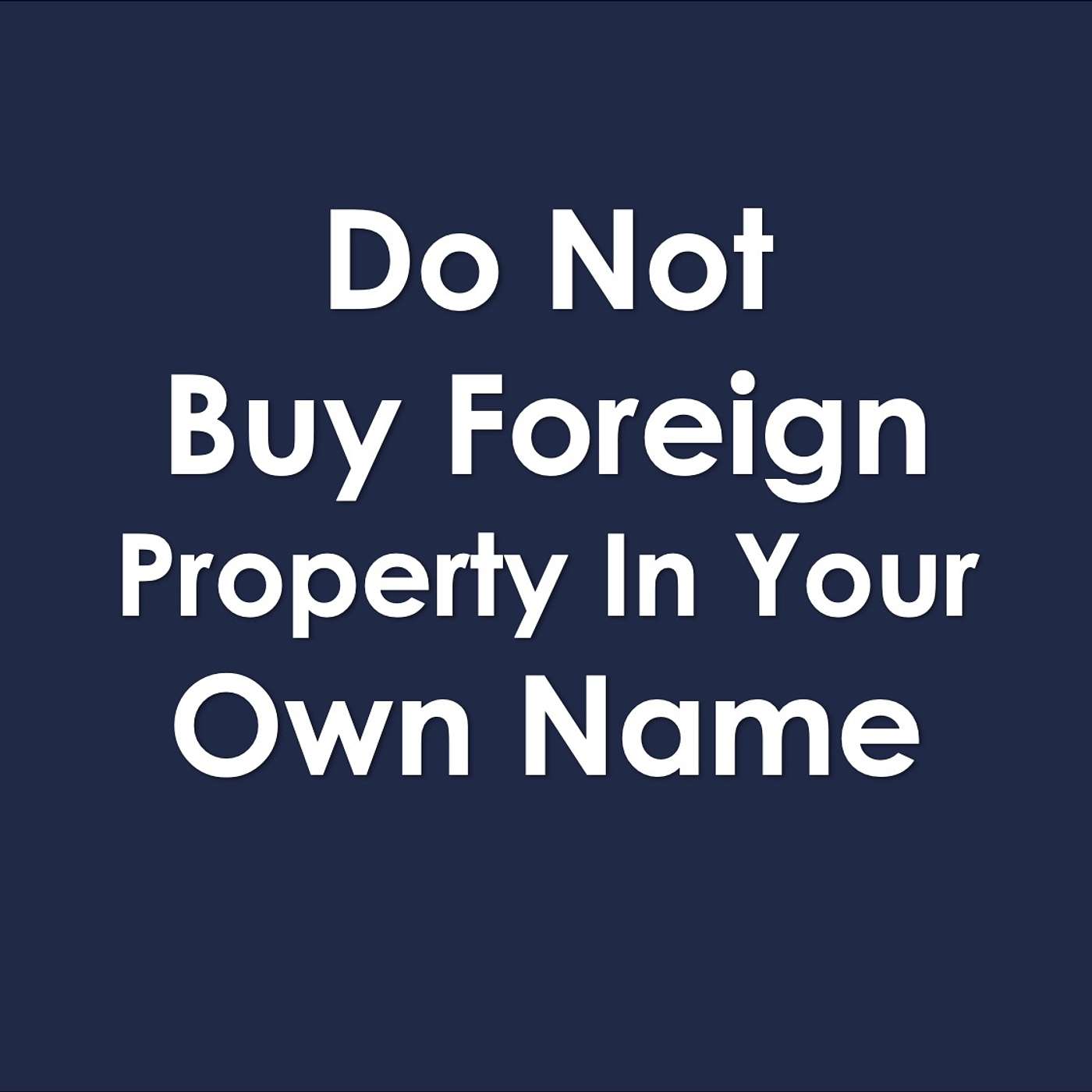 NEVER Buy Foreign Property In Your Own Name! episode artwork