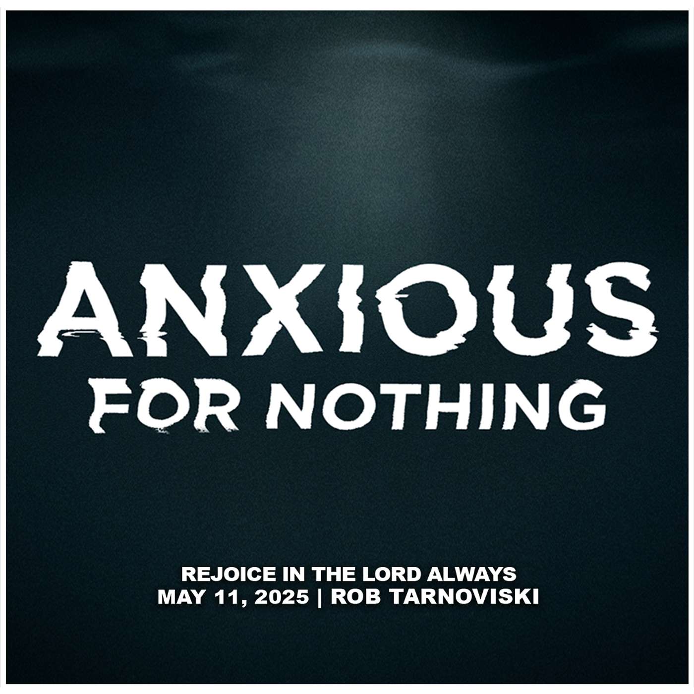 May 11, 2025 - Rejoice In The Lord Always - Anxious For Nothing episode artwork