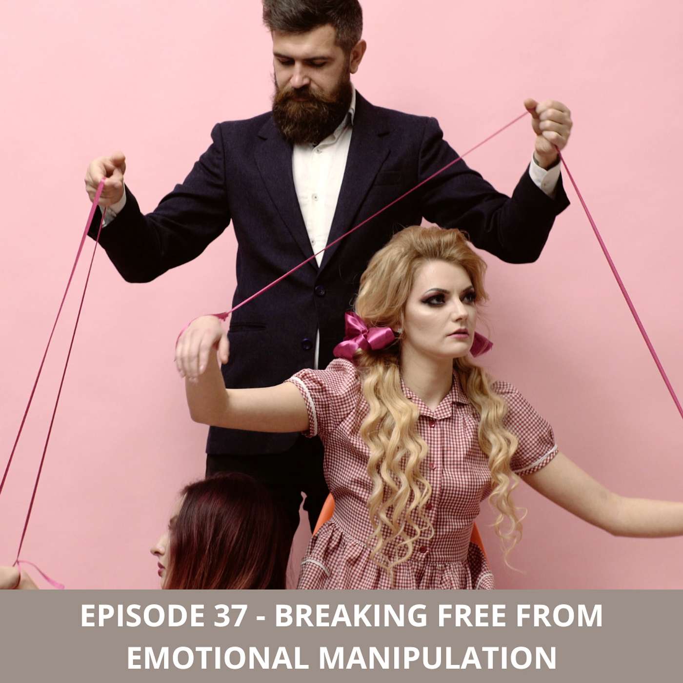 Episode 37 - Breaking Free from Emotional Manipulation