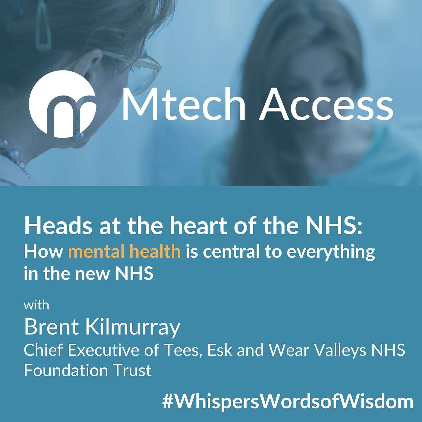 Heads at the heart of the NHS: How mental health is central to everything in the new NHS  - with Brent Kilmurray (Chief Executive of Tees, Esk and Wear Valleys NHS Foundation Trust)