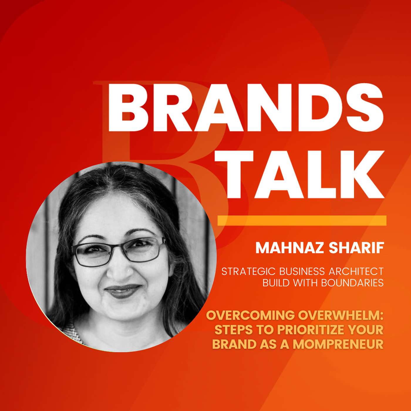 Overcoming Overwhelm: Steps to Prioritize Your Brand as a Mompreneur w/ Mahnaz Sharif