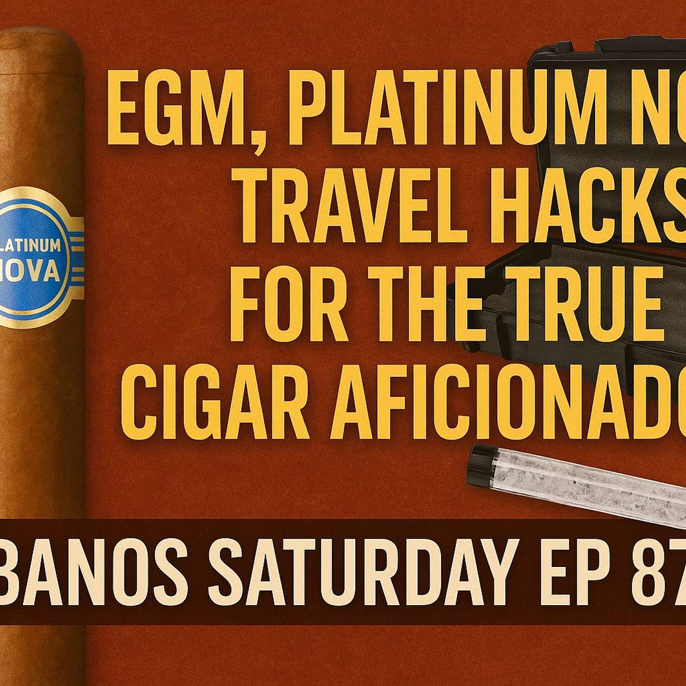 EGM, Platinum Nova & Travel Hacks for the True Cigar Aficionado! | Habanos Saturday Ep 871 episode artwork