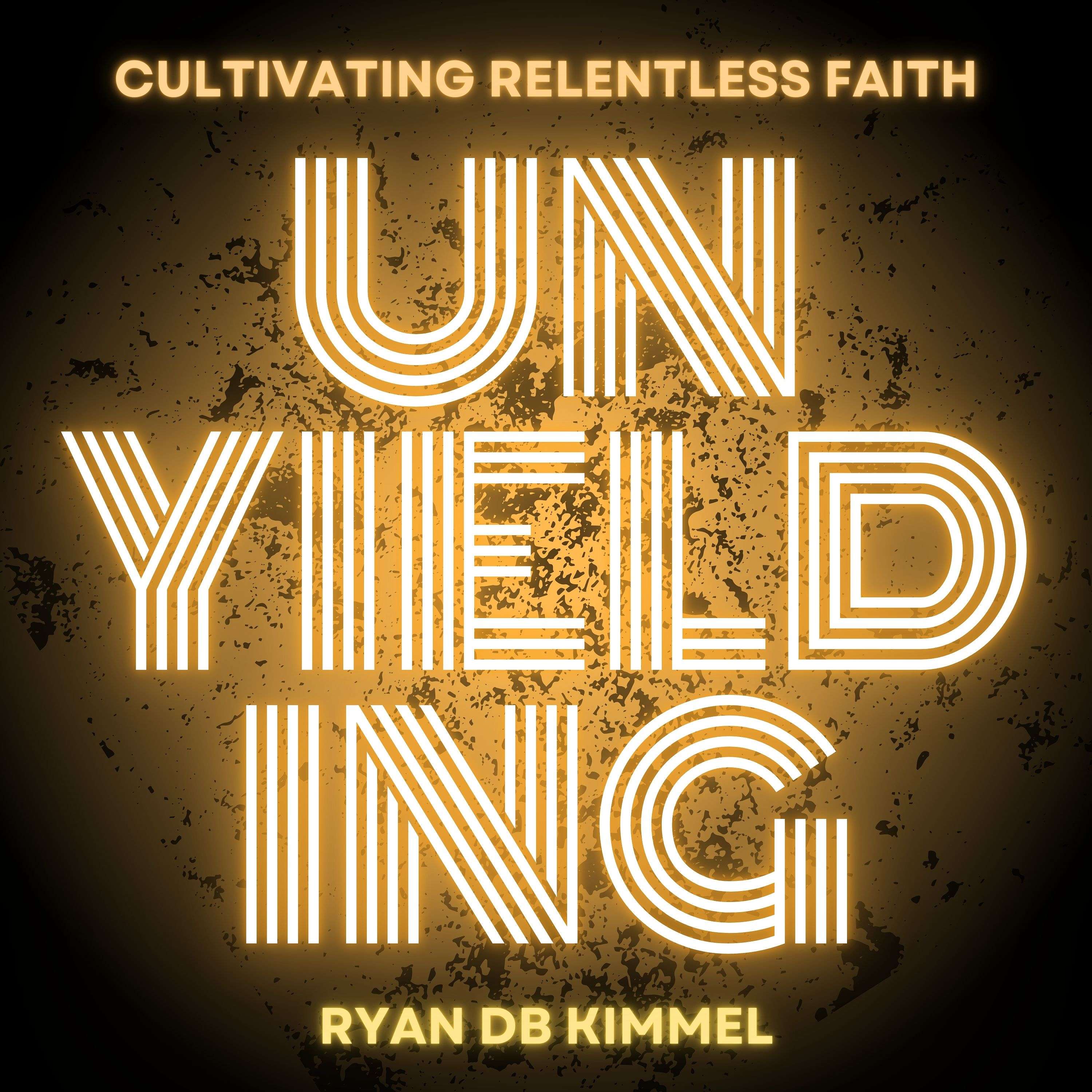UNYIELDING with Ryan DB Kimmel