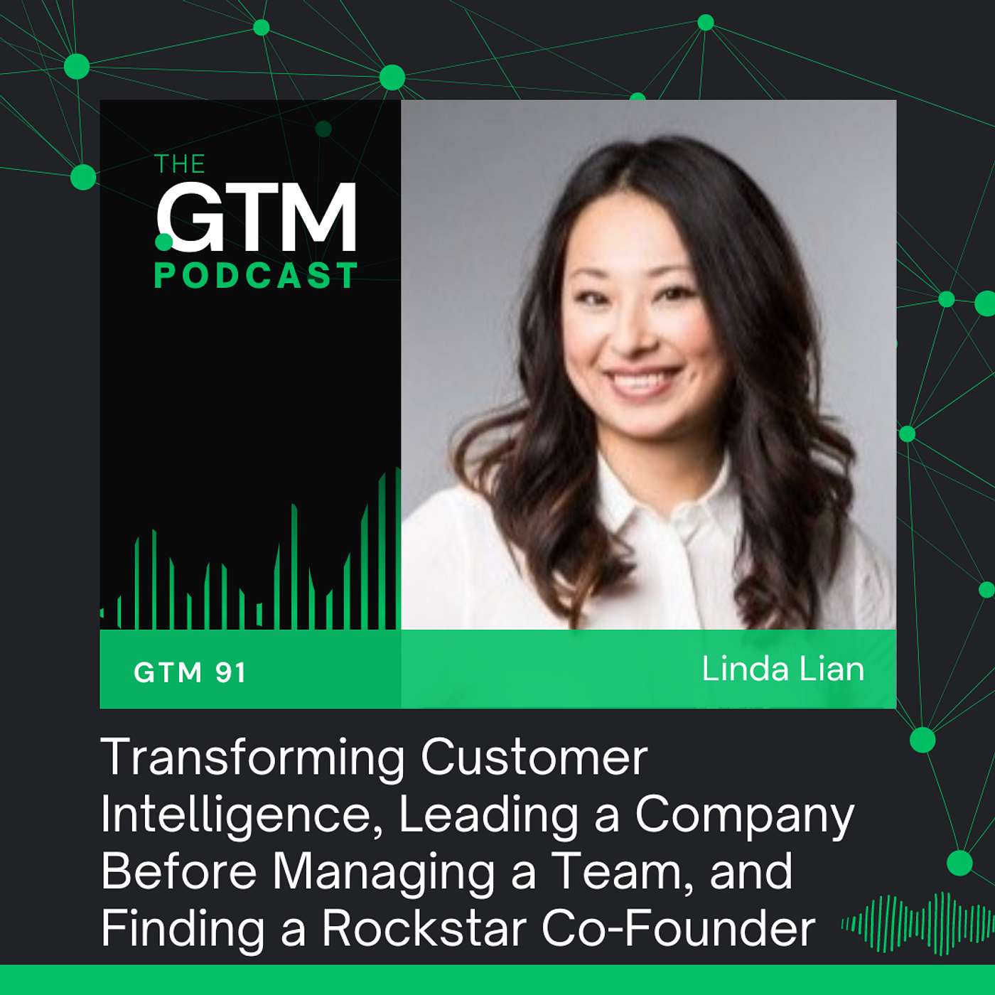 GTM 91: Transforming Customer Intelligence, Leading a Company Before Managing a Team and Finding a Rockstar Co-Founder with Linda Lian