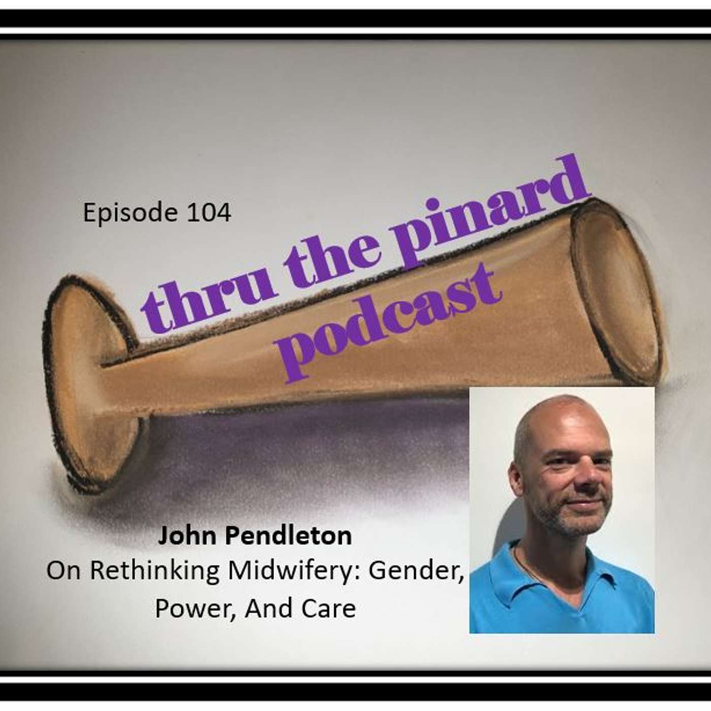 Ep 104 John Pendleton on Rethinking Midwifery: Gender, Power, And Care