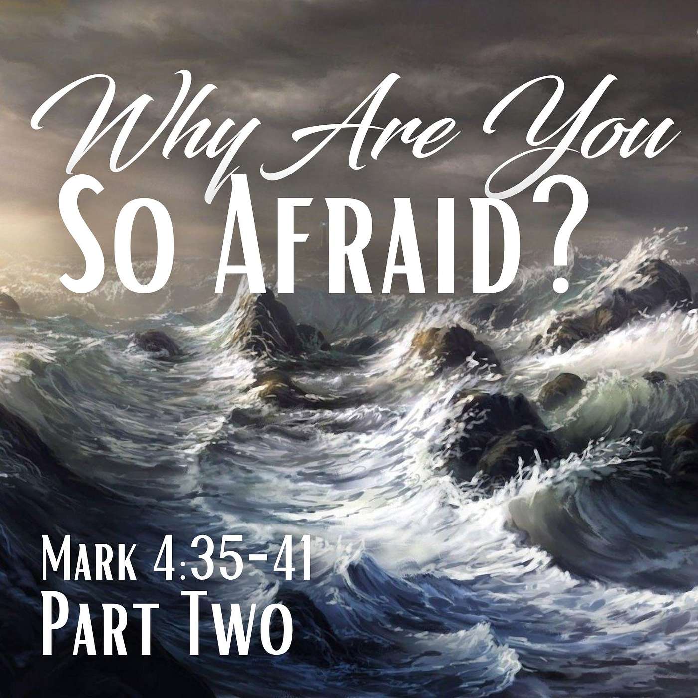 Why Are You So Afraid?, Part 2; Mark 4:35-41
