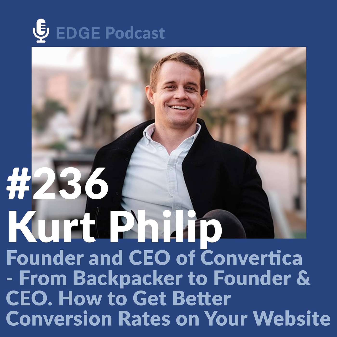 How to Get Better Conversion Rates on Your Website with Kurt Philip the Backpacker Turned Founder and CEO of Convertica