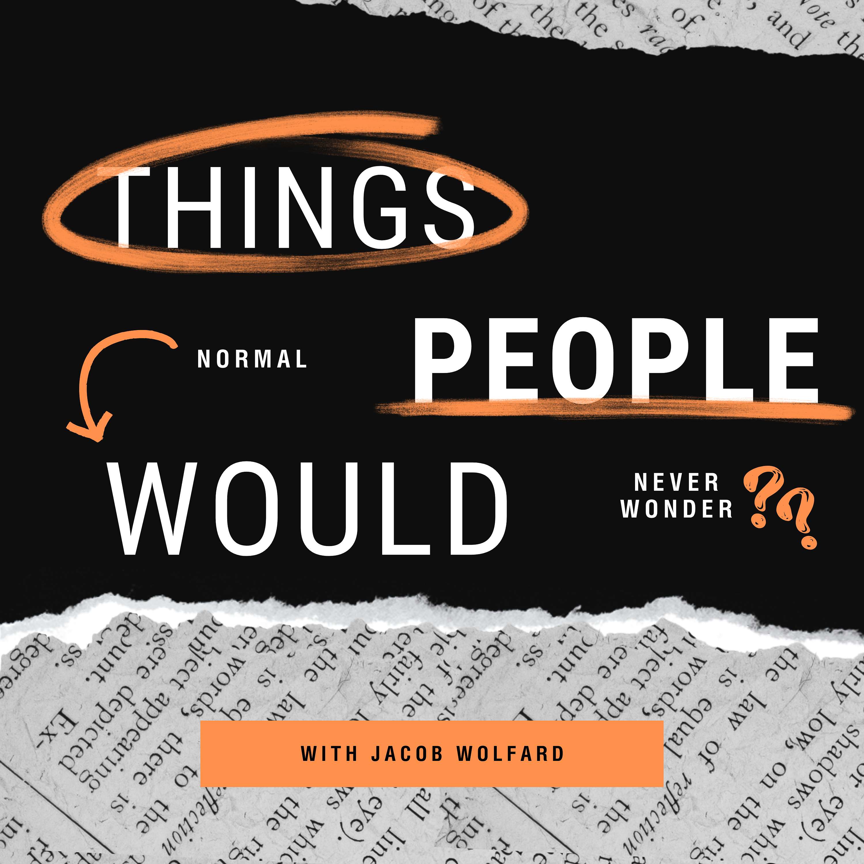 Things Normal People Would Never Wonder