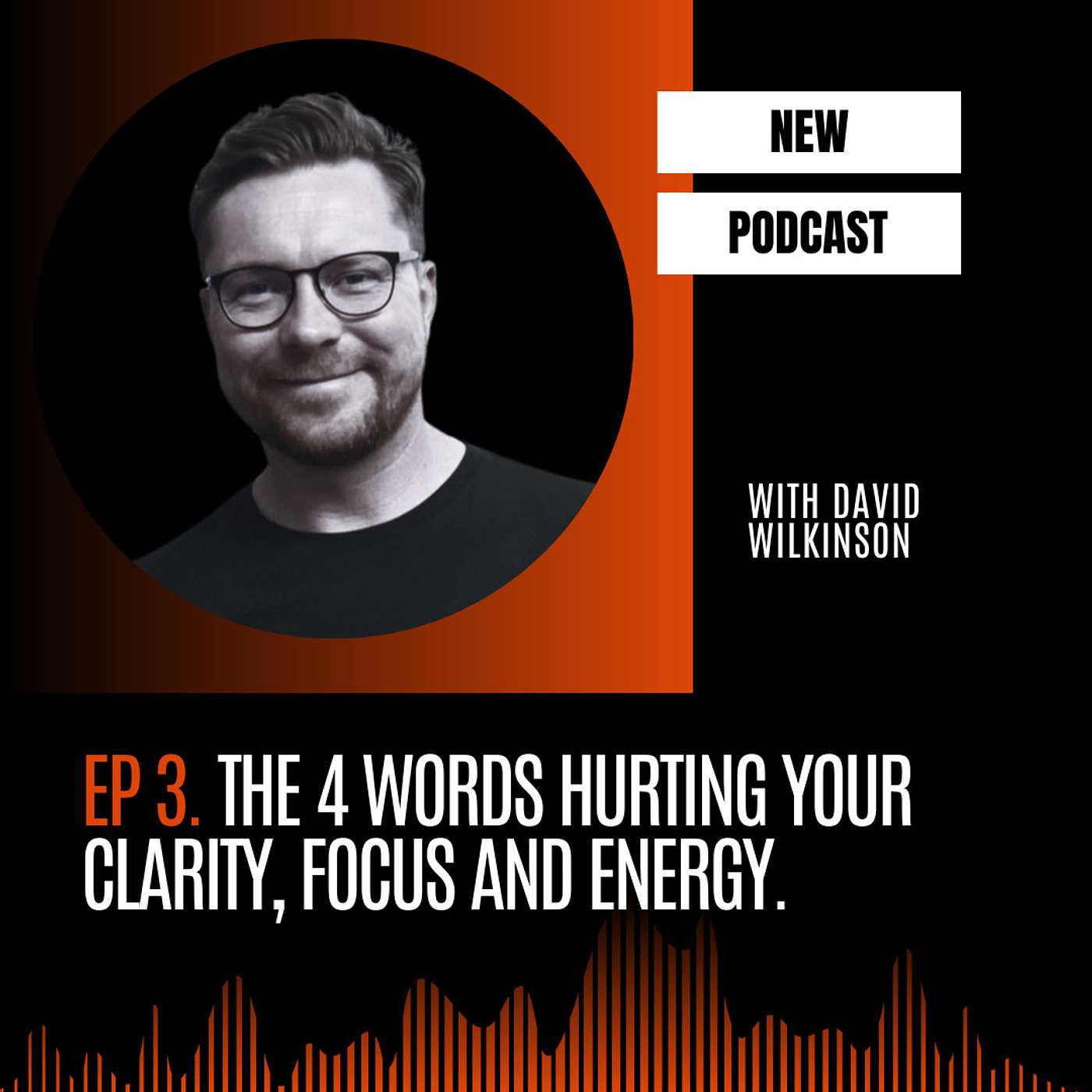 #03 The 4 Words Hurting Your Clarity, Focus and Energy.