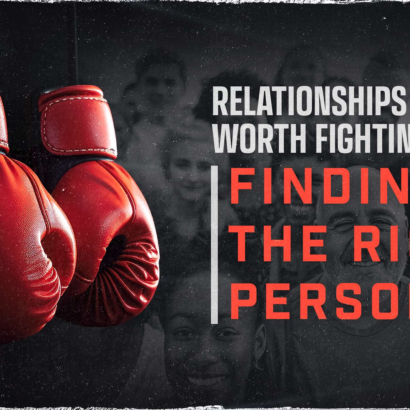 Relationships Worth Fighting For: Finding the Right Person