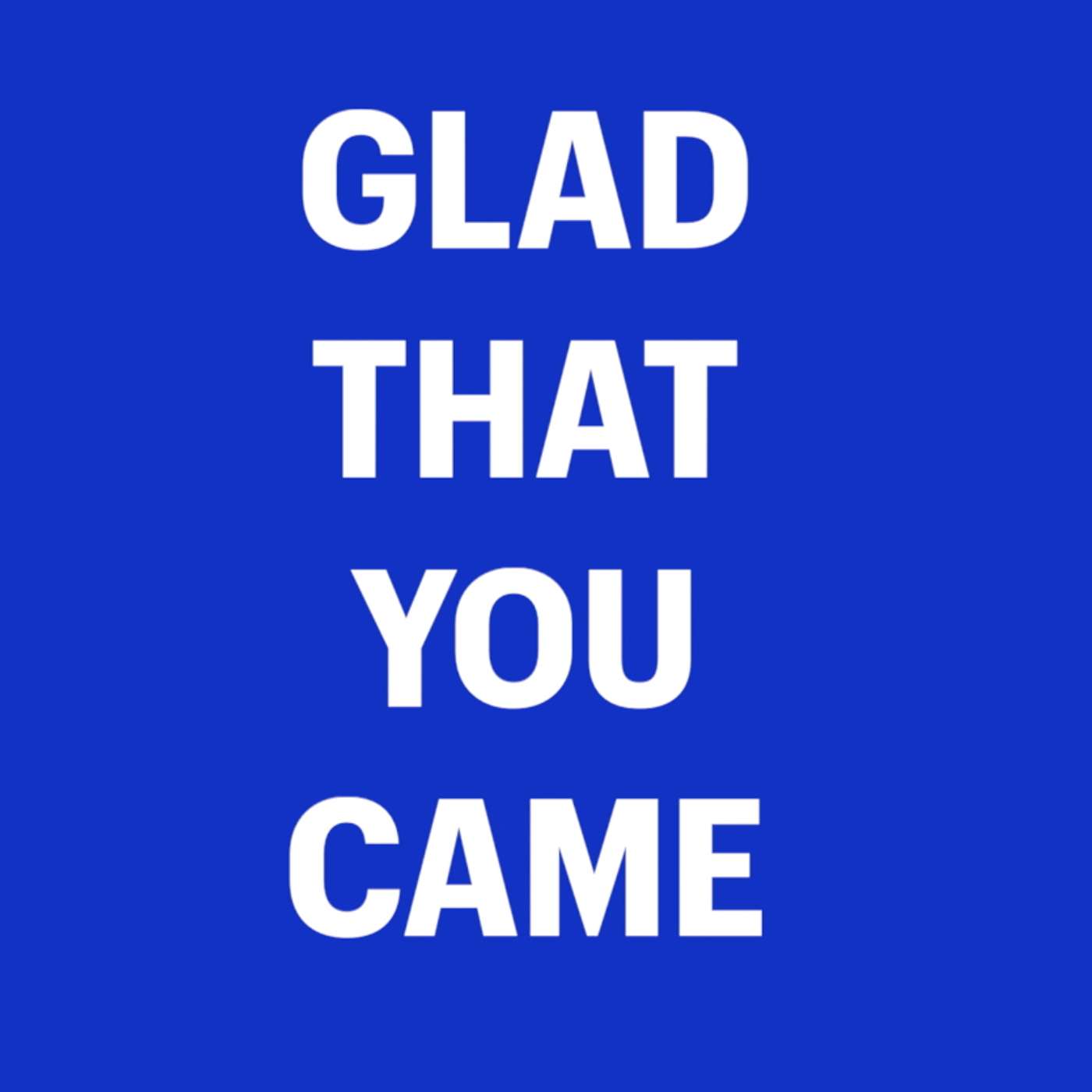 Glad That You Came