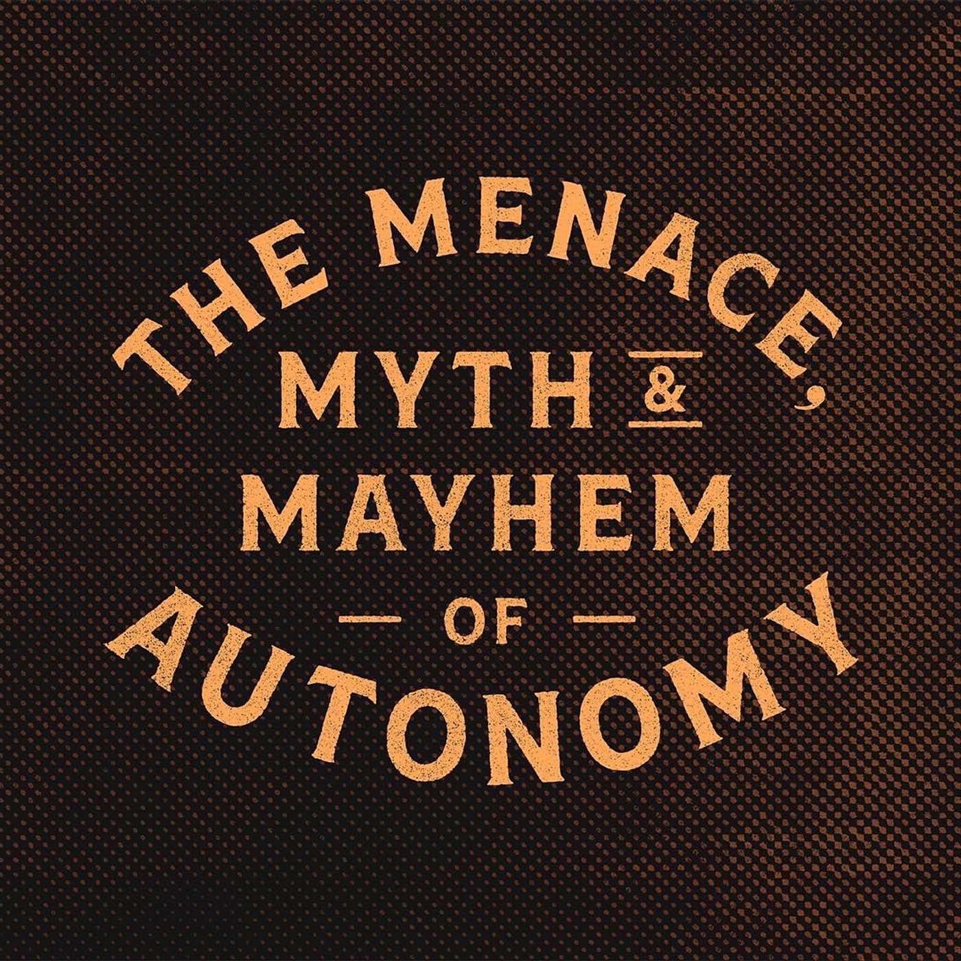 How to be a better man., The Menace, Myth, and Mayhem of Autonomy: Ep 1 // Matt Johnson
