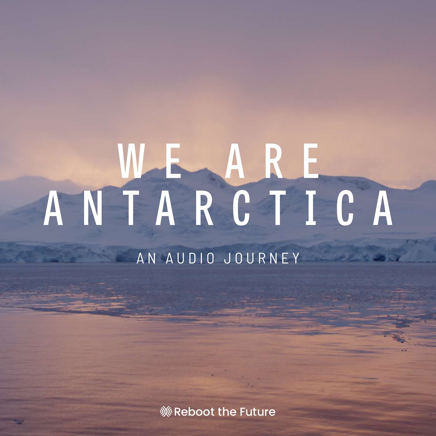 We Are Antarctica: An Audio Journey We Are Antarctica: An Audio Journey