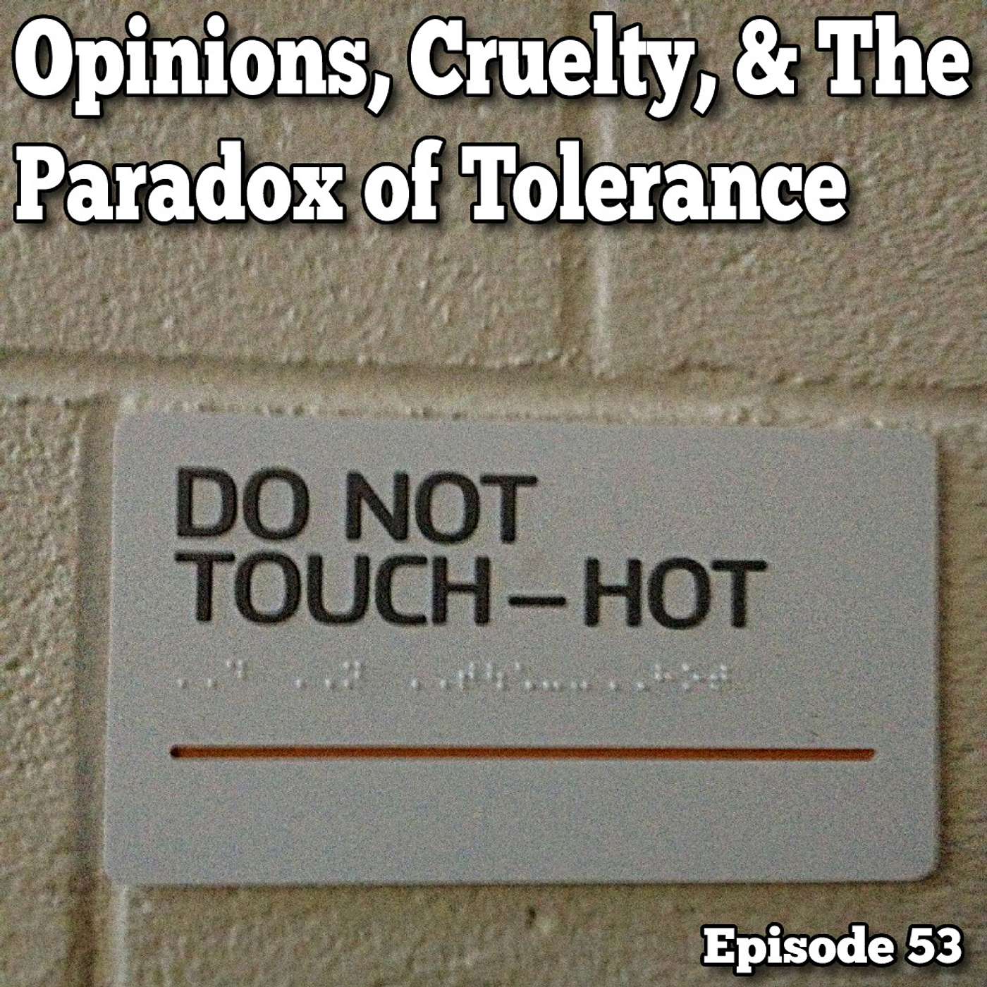 Opinions, Cruelty, & The Paradox of Tolerance - Episode 53
