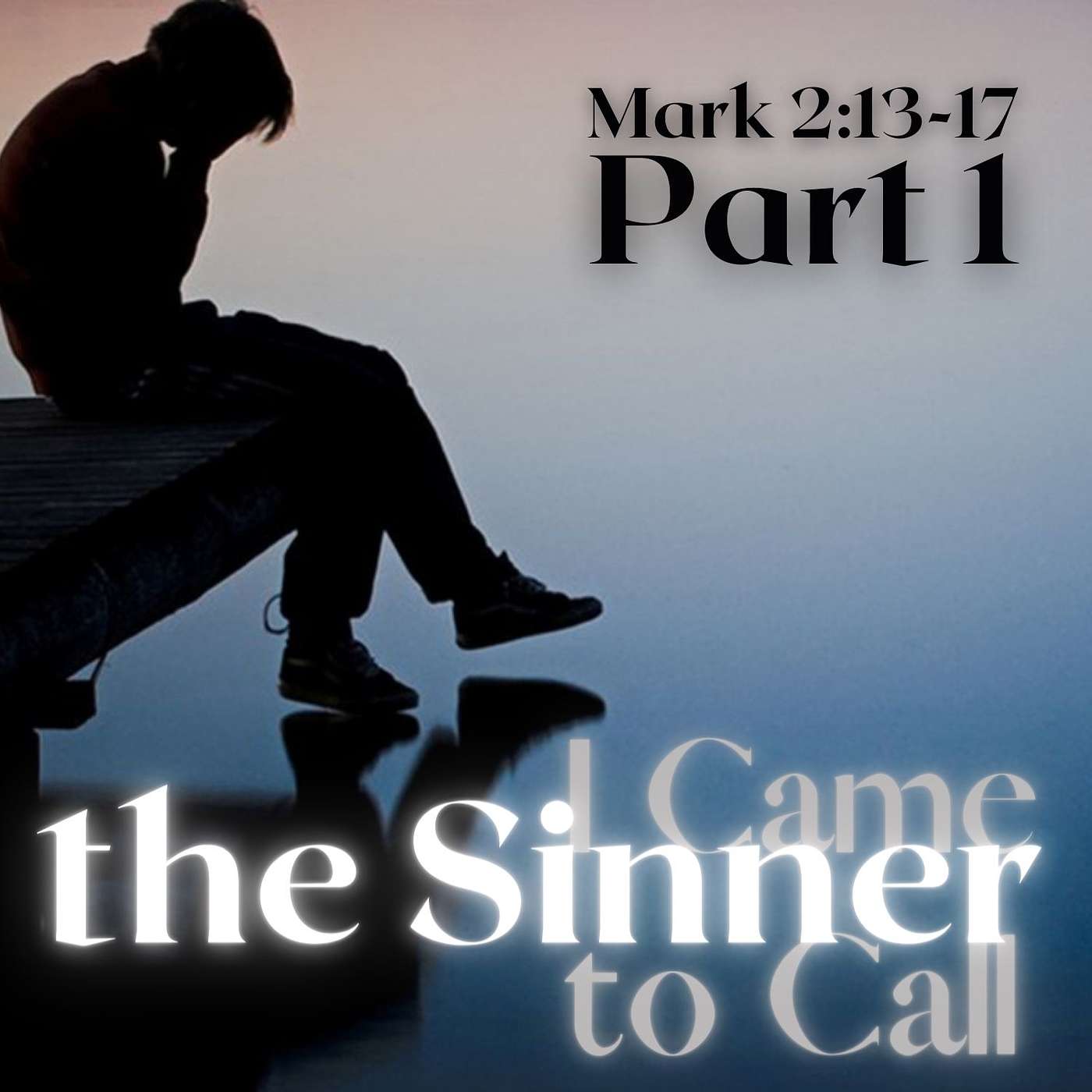 I Came to Call Sinners, Part 1; Mark 2:13-17