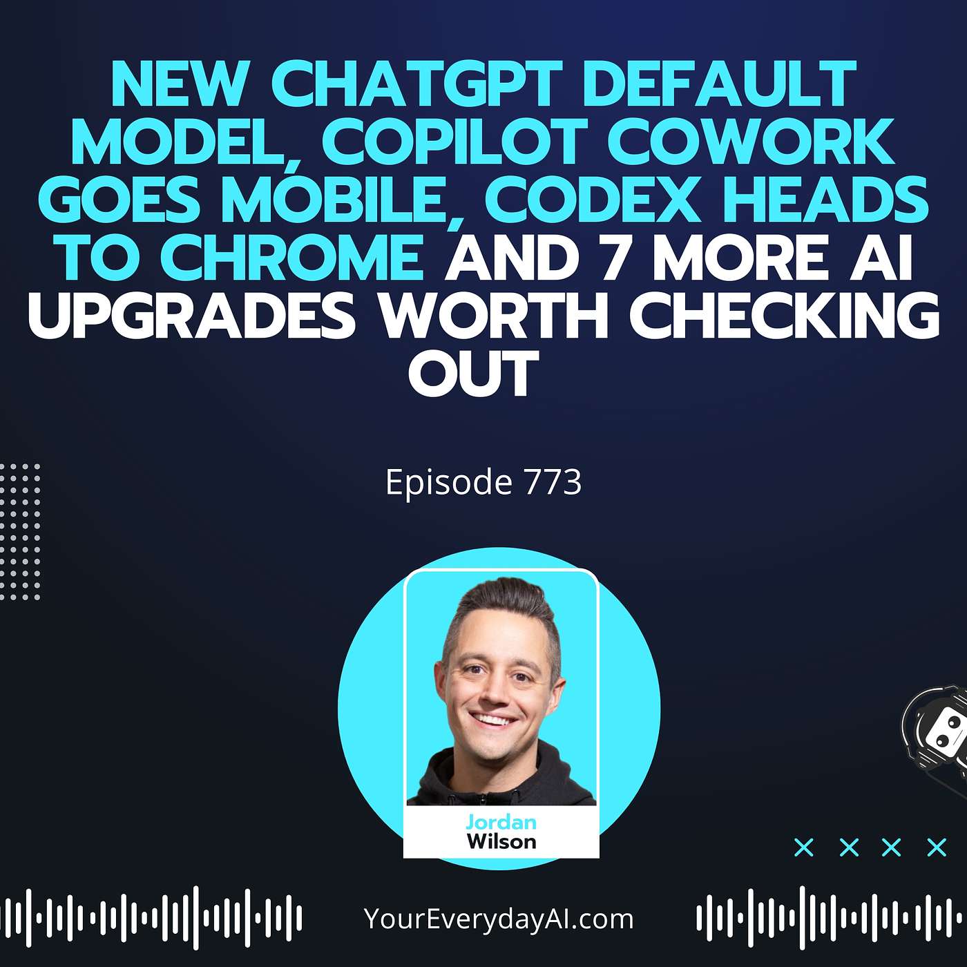 Ep 773: New ChatGPT default model, Copilot Cowork goes mobile, Codex heads to Chrome and 7 more AI upgrades worth checking out