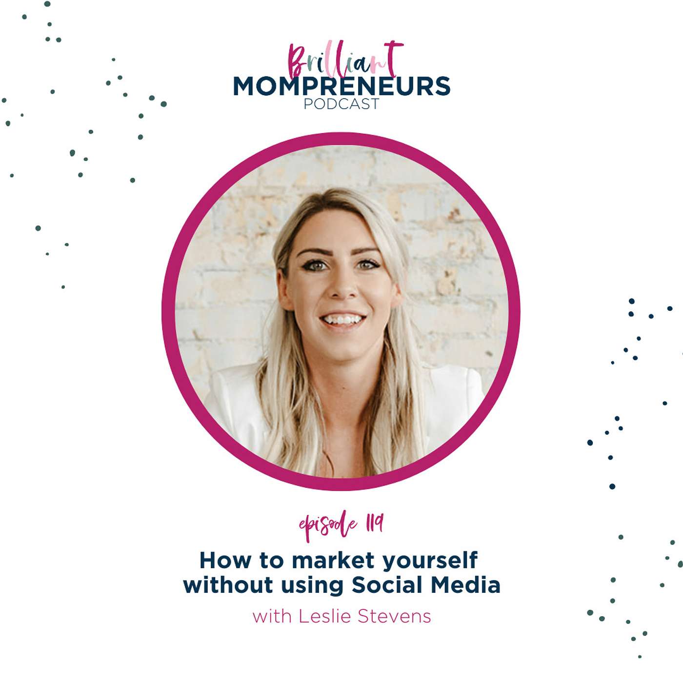 Brilliant Mompreneurs Podcast - How to market yourself without using Social Media with Leslie Stevens