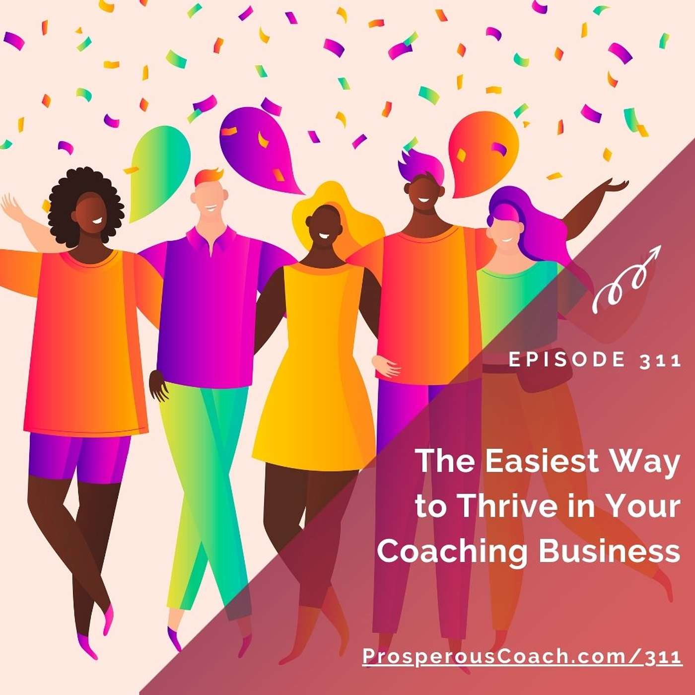 311: The Easiest Way to Thrive in Your Coaching Business