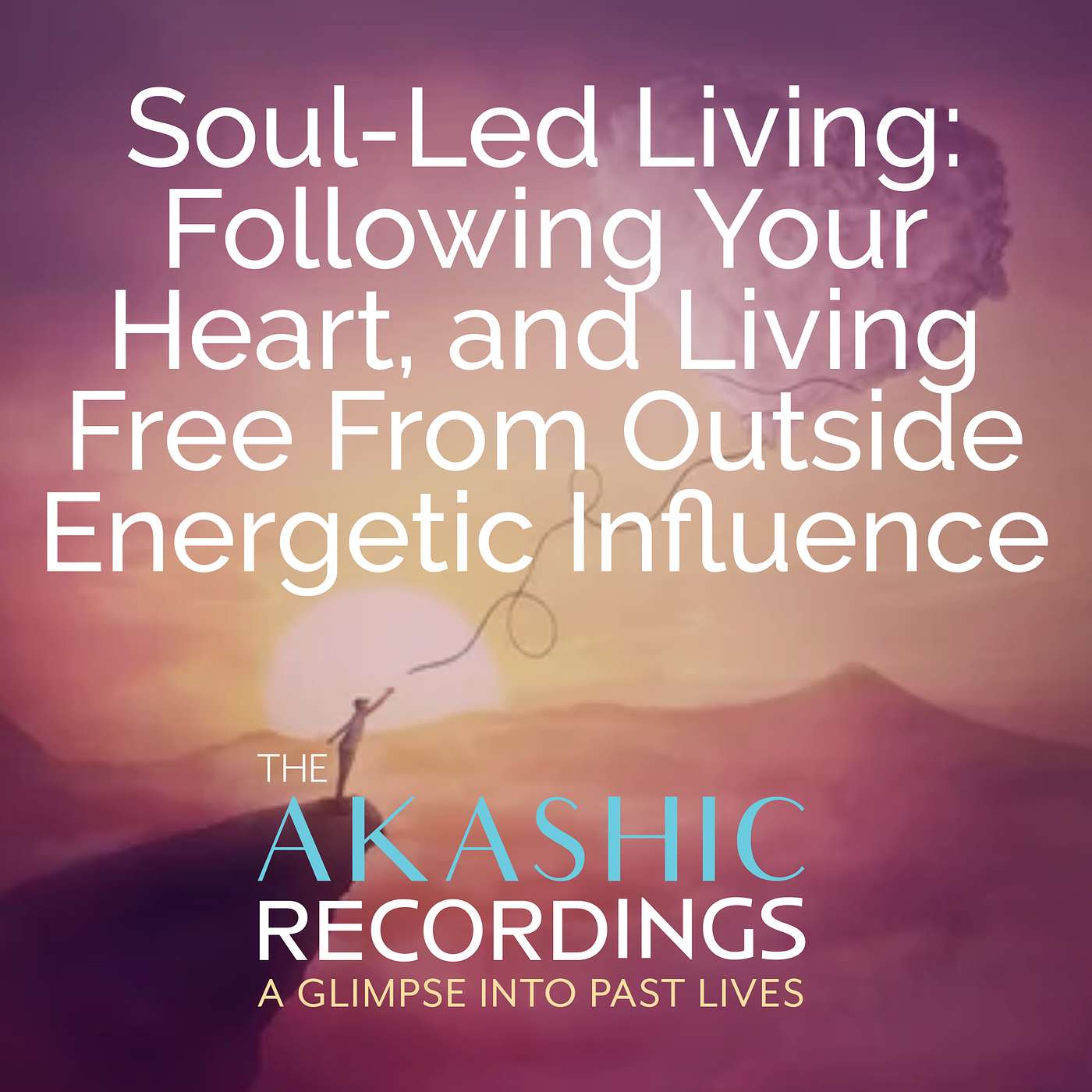 AR28: Soul-Led Living: Following Your Heart, and Living Free From Outside Energetic Influence