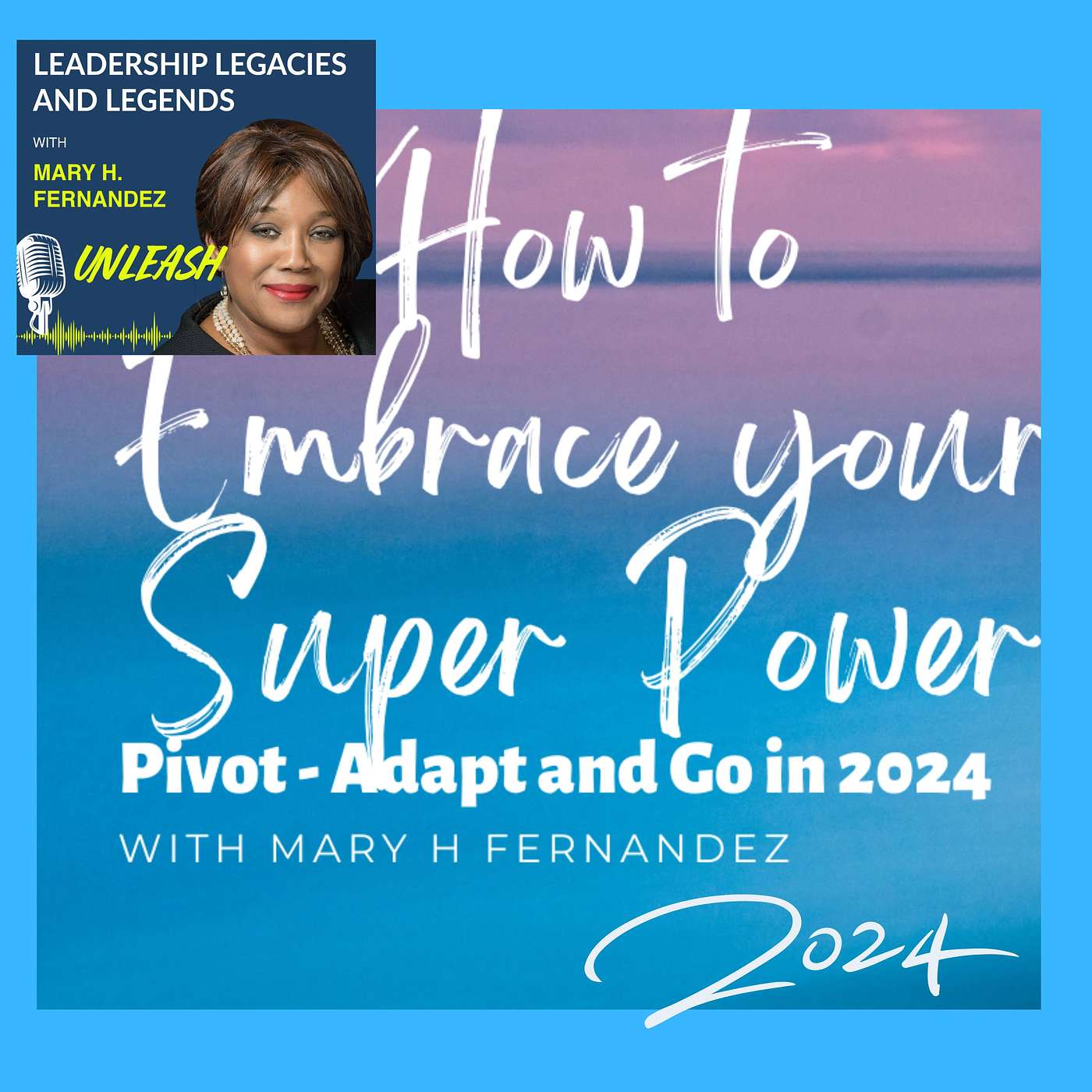 Leadership Legacies & Legends Unleash Podcast with Mary H Fernandez