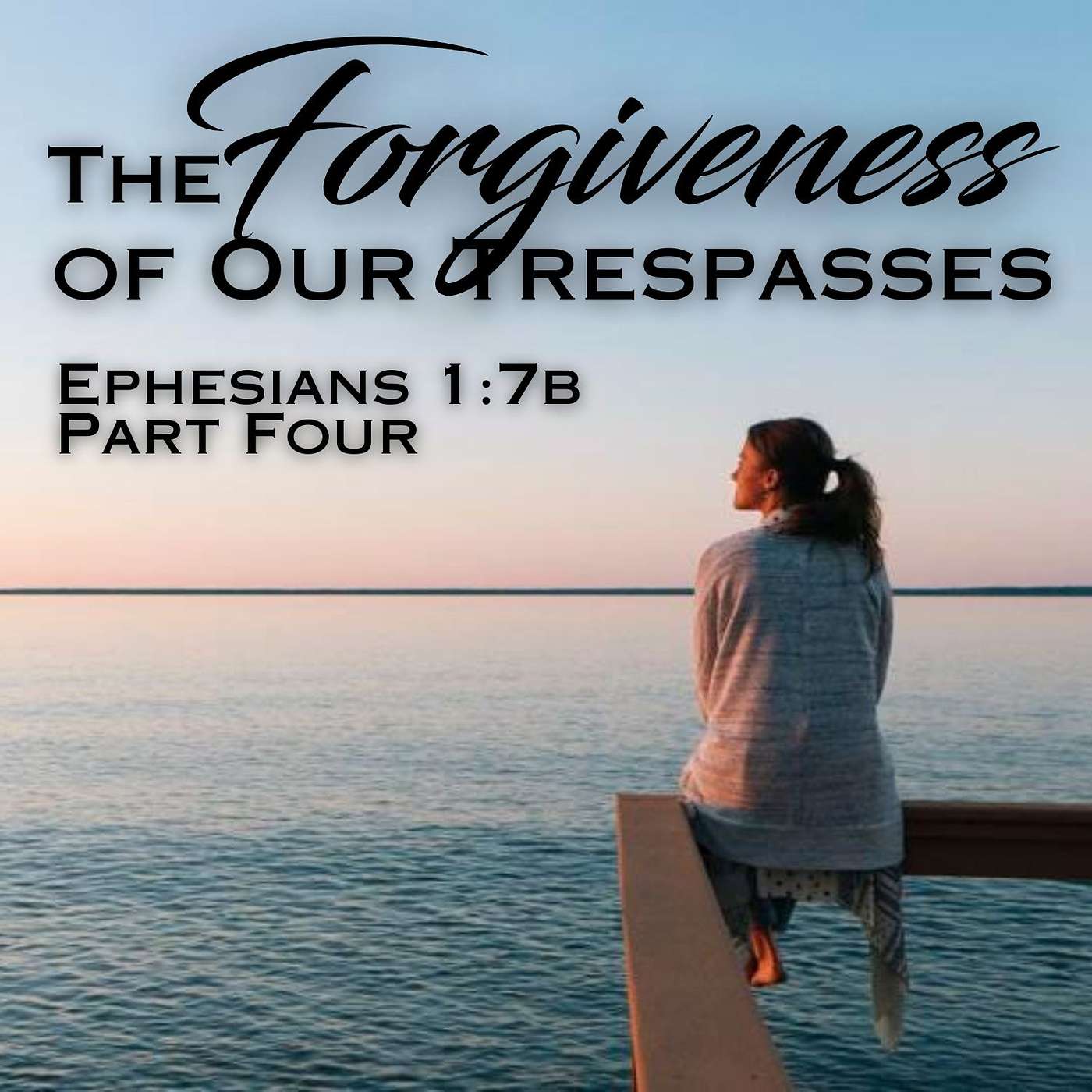 The Forgiveness of Our Trespasses, Part 4; Ephesians 1:7b