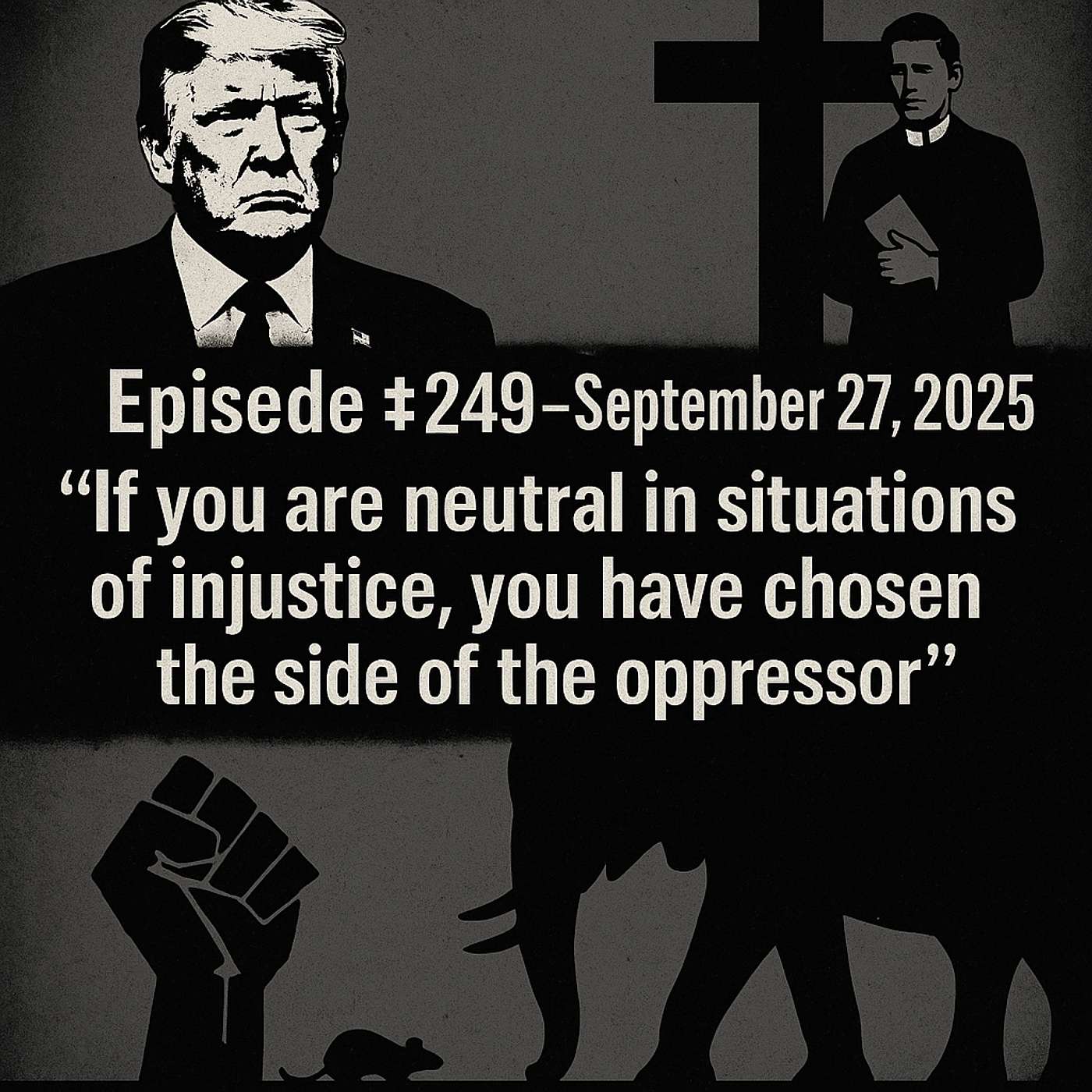 Episode #249 – September 27, 2025 – "If you are neutral in situations of injustice, you have chosen the side of the oppressor"