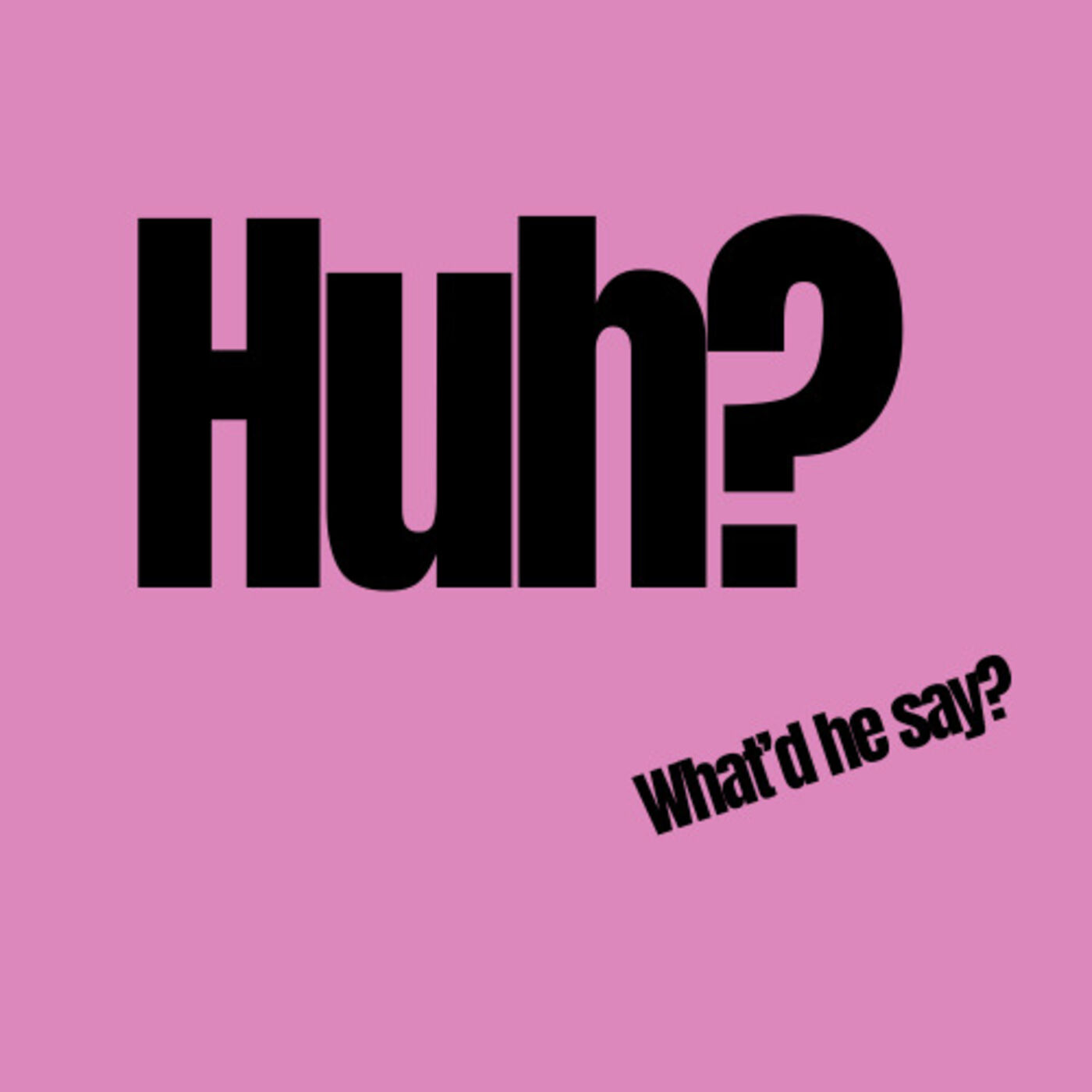 Huh?