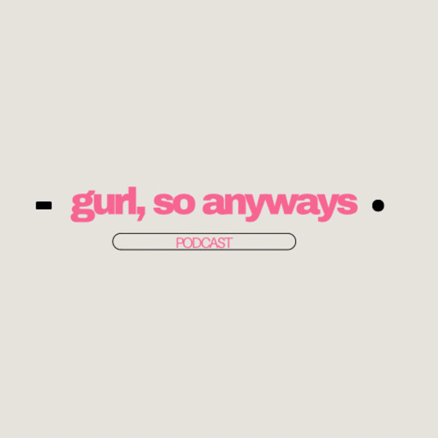 Gurl So Anyways Podcast