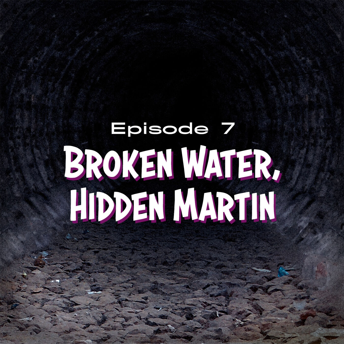 Part 7 | Broken Water, Hidden Martin